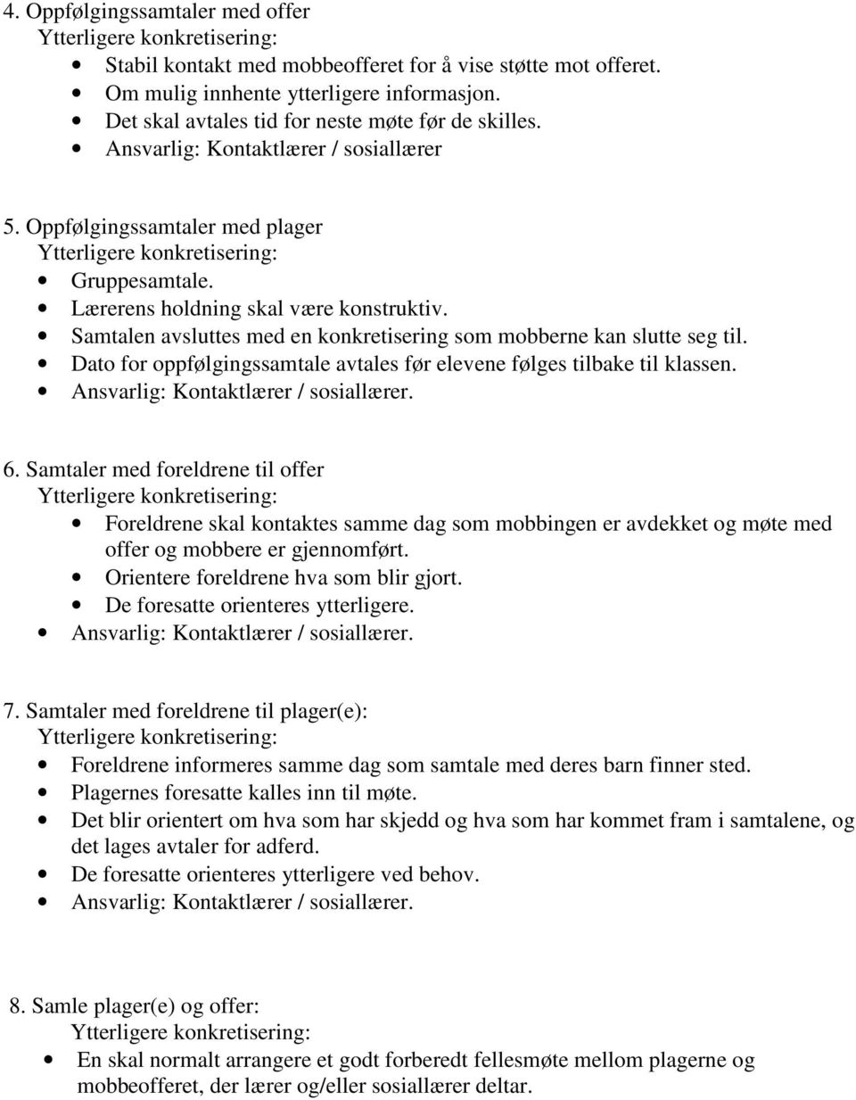 Samtalen avsluttes med en konkretisering som mobberne kan slutte seg til. Dato for oppfølgingssamtale avtales før elevene følges tilbake til klassen. Ansvarlig: Kontaktlærer / sosiallærer. 6.