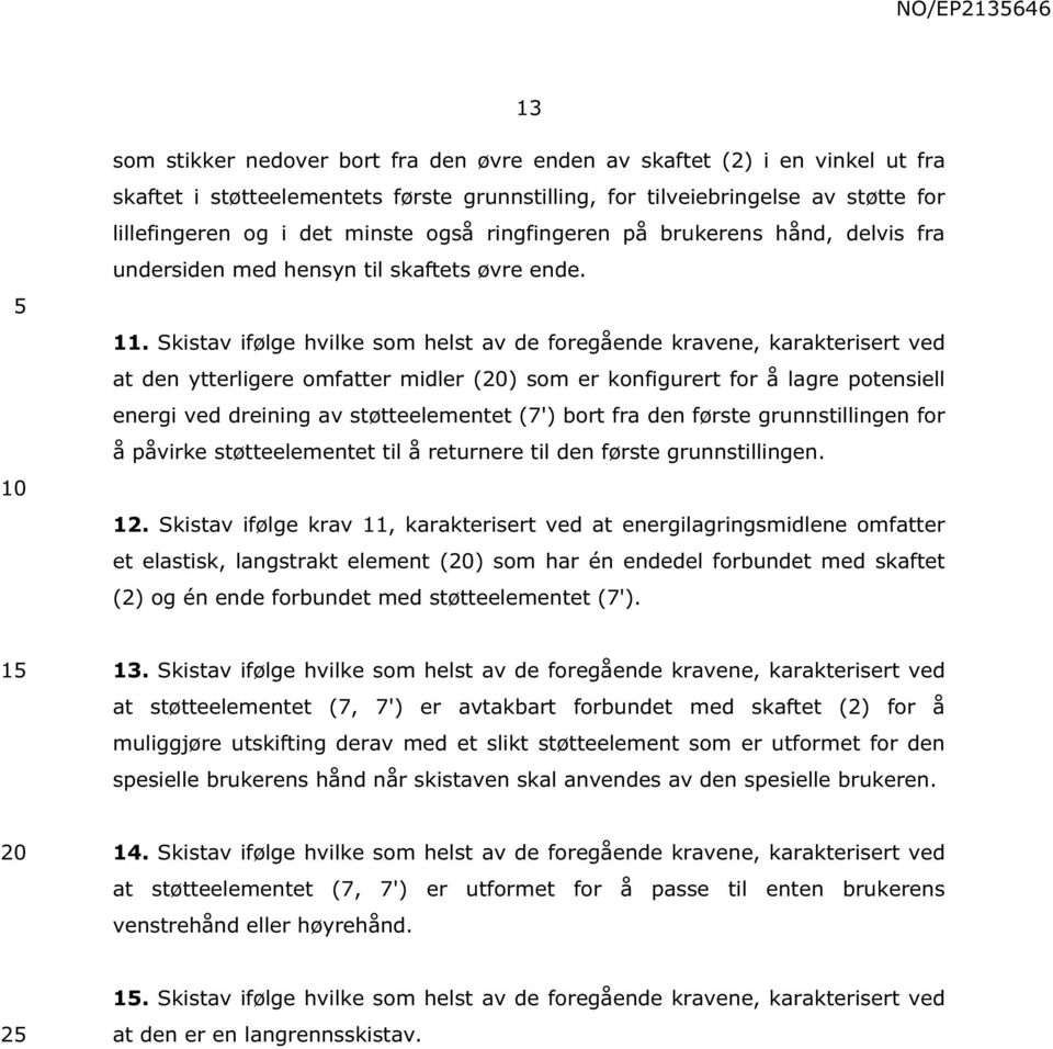 Skistav ifølge hvilke som helst av de foregående kravene, karakterisert ved at den ytterligere omfatter midler () som er konfigurert for å lagre potensiell energi ved dreining av støtteelementet (7')