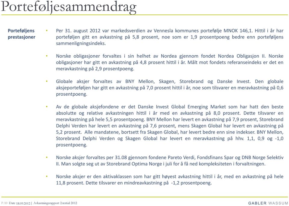 Norske obligasjoner forvaltes i sin helhet av Nordea gjennom fondet Nordea Obligasjon II. Norske obligasjoner har gitt en avkastning på 4,8 prosent hittil i år.