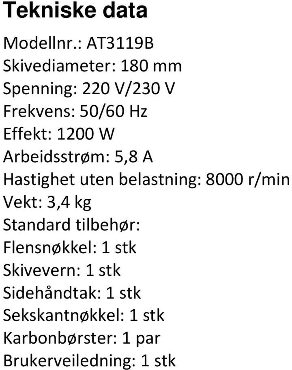 1200 W Arbeidsstrøm: 5,8 A Hastighet uten belastning: 8000 r/min Vekt: 3,4 kg