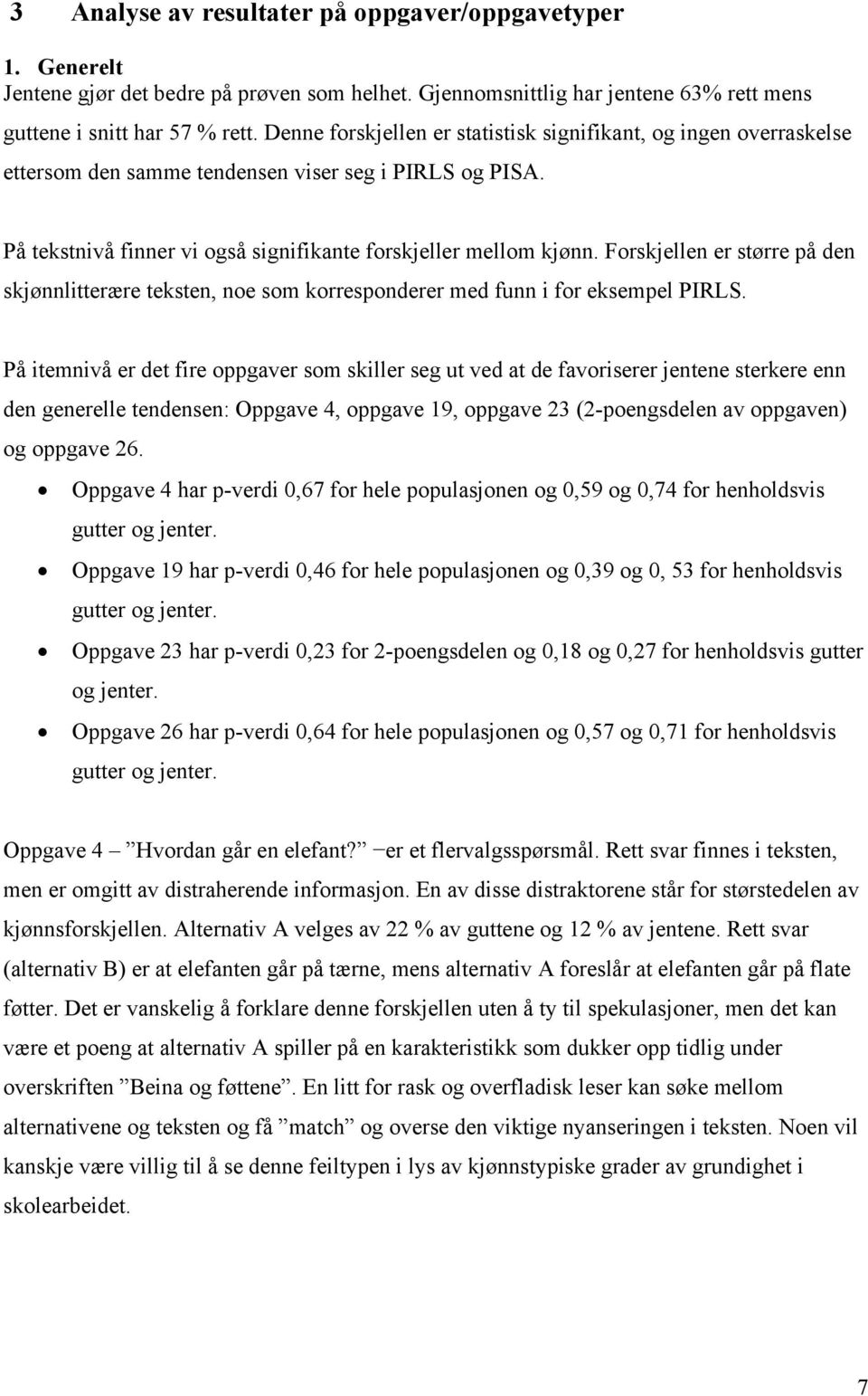 Forskjellen er større på den skjønnlitterære teksten, noe som korresponderer med funn i for eksempel PIRLS.