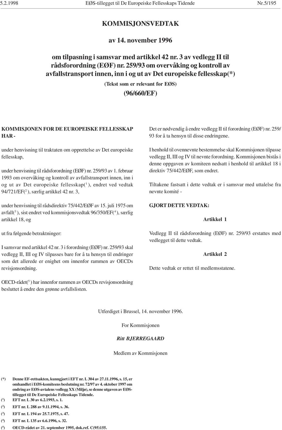 under henvisning til traktaten om opprettelse av Det europeiske fellesskap, under henvisning til rådsforordning (EØF) nr. 259/93 av 1.