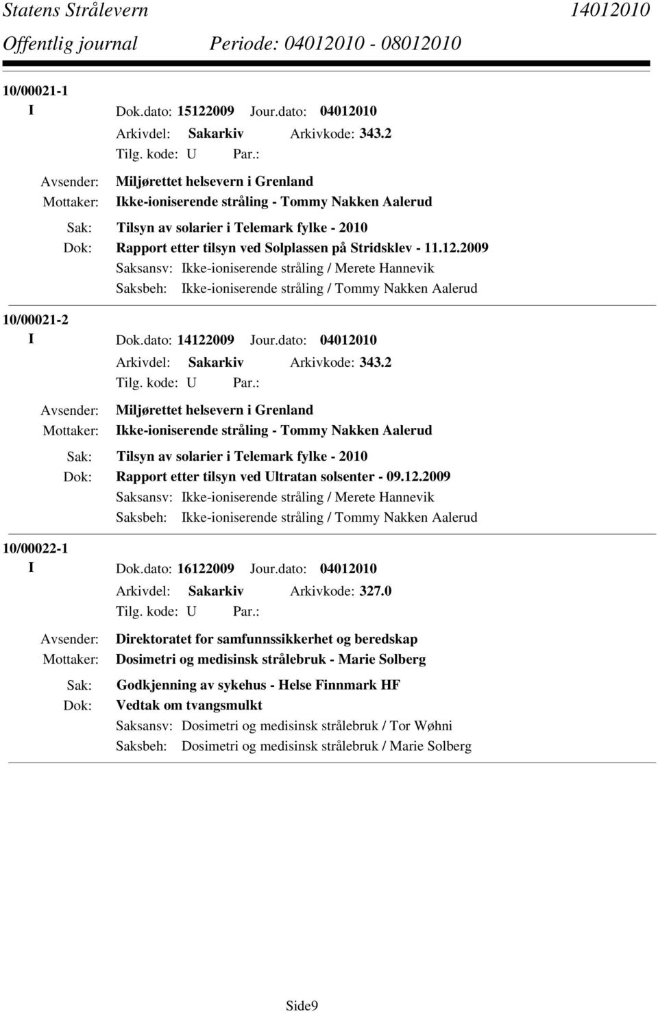 2009 Saksbeh: Ikke-ioniserende stråling / Tommy Nakken Aalerud 10/00021-2 I Dok.dato: 14122009 Jour.dato: 04012010 Arkivdel: Sakarkiv Arkivkode: 343.