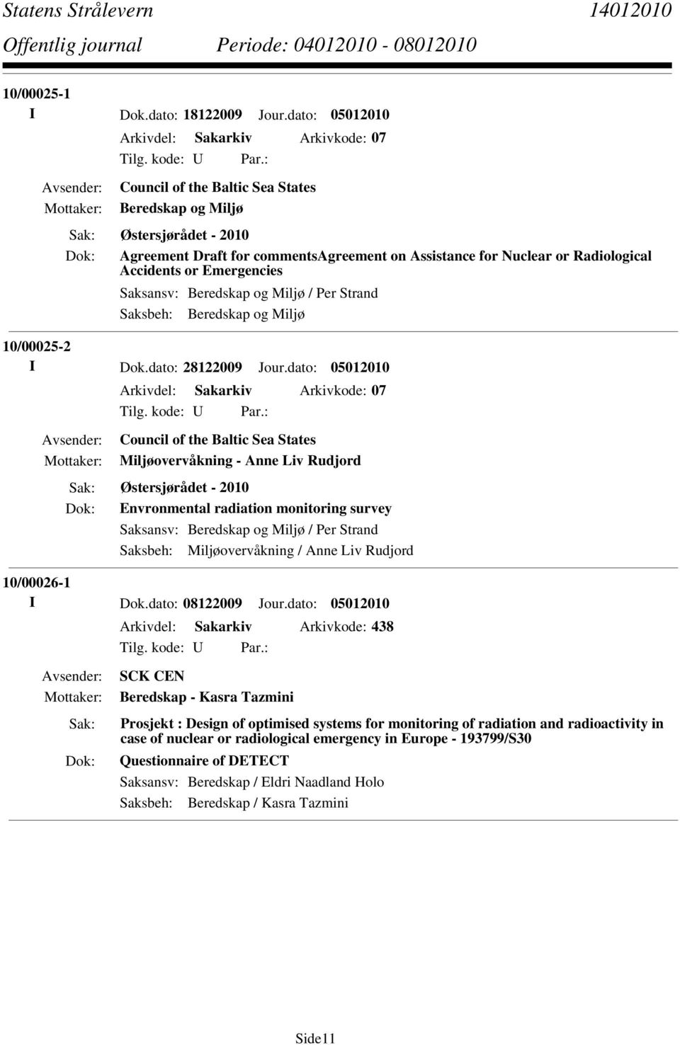 Radiological Accidents or Emergencies Saksansv: Beredskap og Miljø / Per Strand Saksbeh: Beredskap og Miljø 10/00025-2 I Dok.dato: 28122009 Jour.