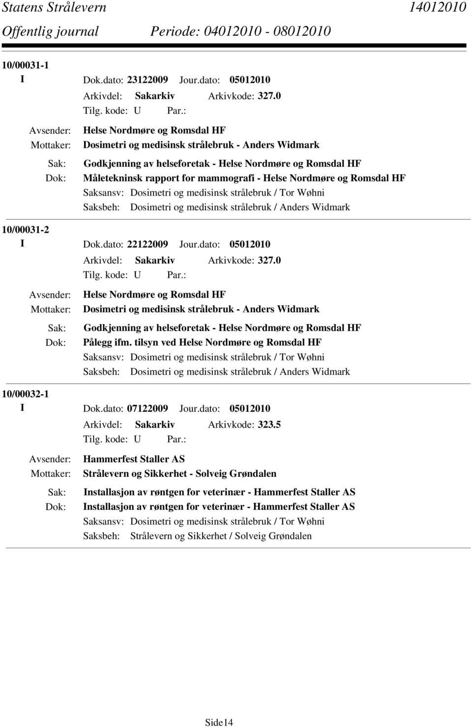 Romsdal HF Saksbeh: Dosimetri og medisinsk strålebruk / Anders Widmark 10/00031-2 I Dok.dato: 22122009 Jour.dato: 05012010 Arkivdel: Sakarkiv Arkivkode: 327.