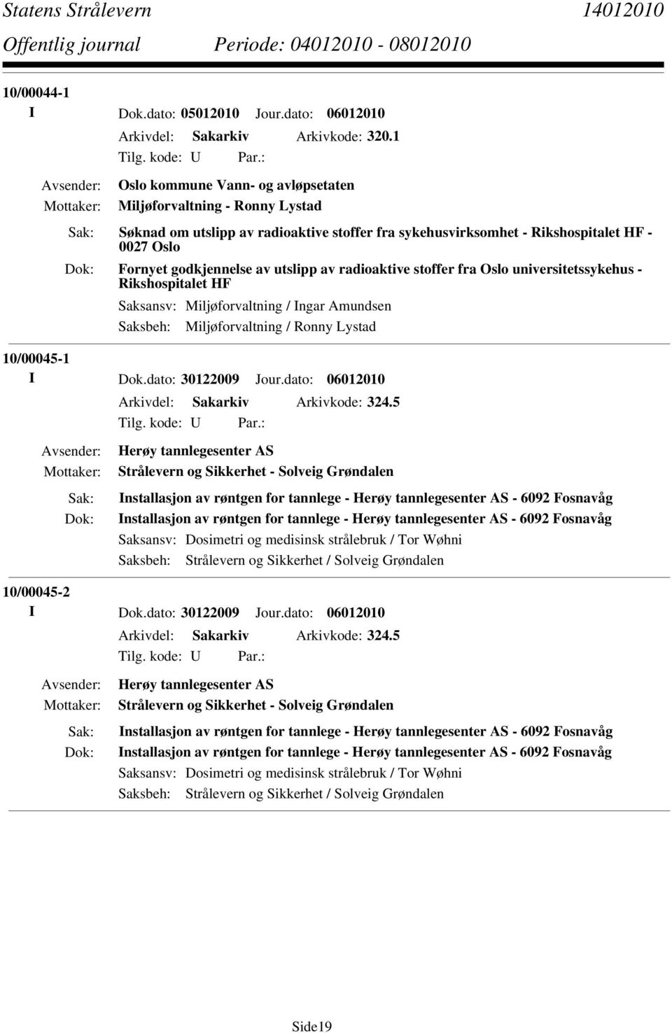 radioaktive stoffer fra Oslo universitetssykehus - Rikshospitalet HF Saksansv: Miljøforvaltning / Ingar Amundsen Saksbeh: Miljøforvaltning / Ronny Lystad 10/00045-1 I Dok.dato: 30122009 Jour.