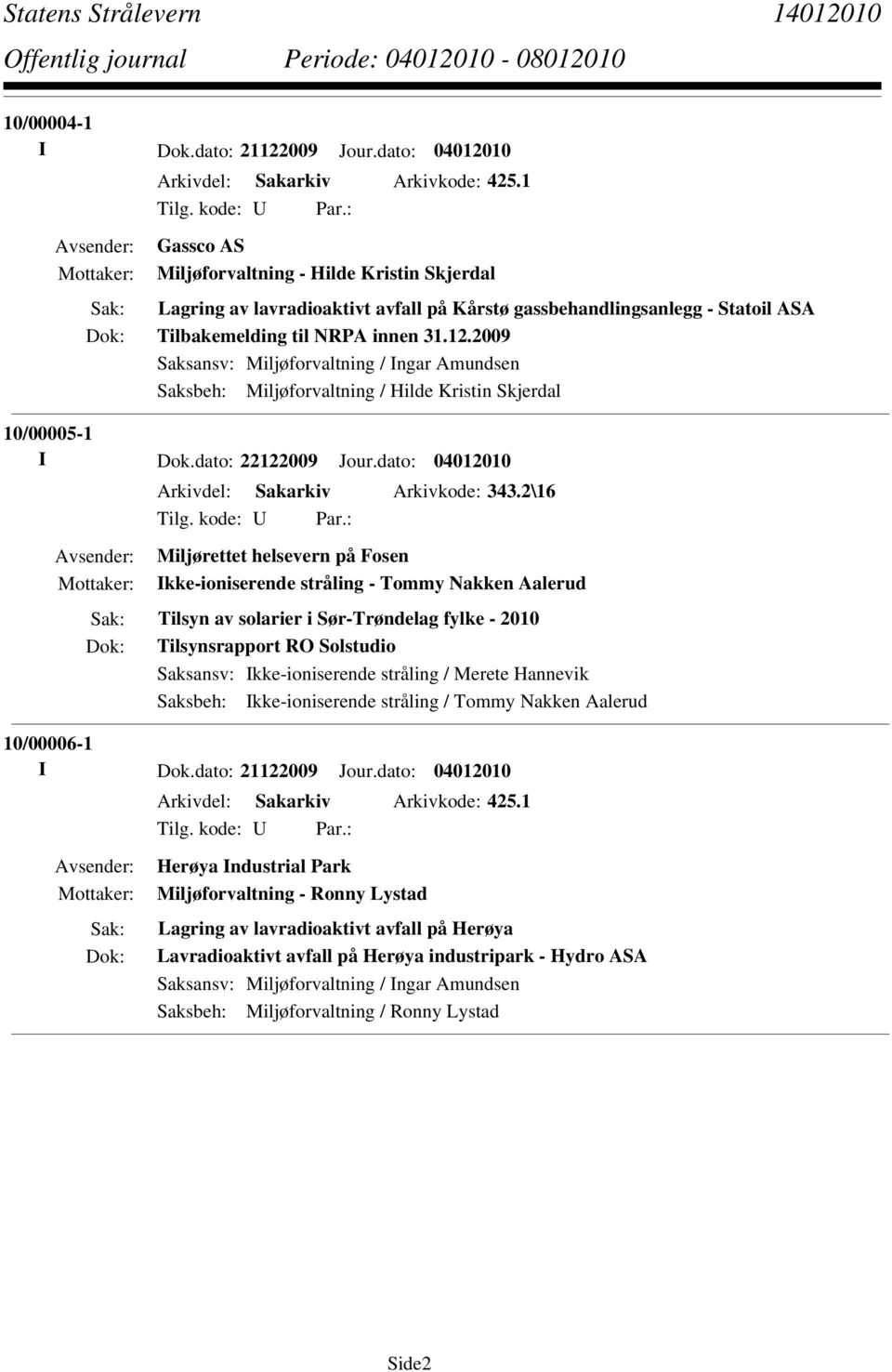 2009 Saksansv: Miljøforvaltning / Ingar Amundsen Saksbeh: Miljøforvaltning / Hilde Kristin Skjerdal 10/00005-1 I Dok.dato: 22122009 Jour.dato: 04012010 Arkivdel: Sakarkiv Arkivkode: 343.