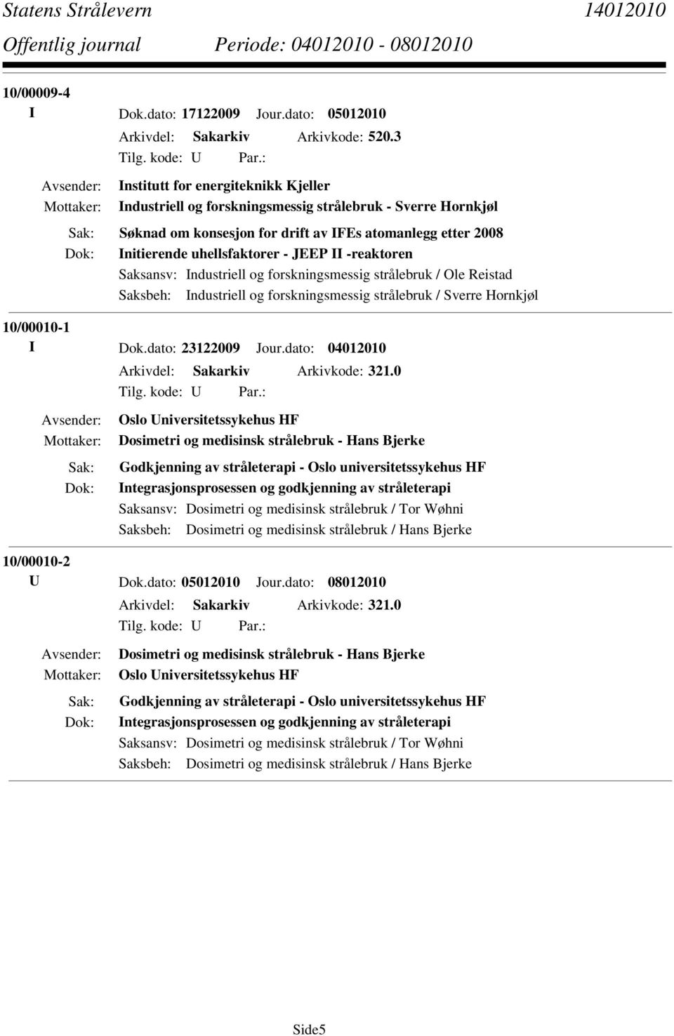 -reaktoren Saksbeh: Industriell og forskningsmessig strålebruk / Sverre Hornkjøl 10/00010-1 I Dok.dato: 23122009 Jour.dato: 04012010 Arkivdel: Sakarkiv Arkivkode: 321.