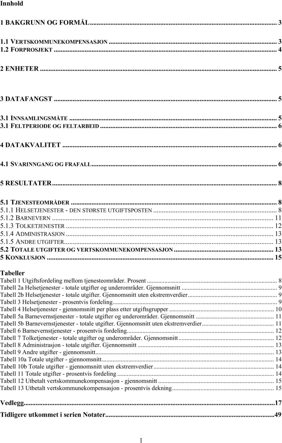 .. 13 5.1.5 ANDRE UTGIFTER... 13 5.2 TOTALE UTGIFTER OG VERTSKOMMUNEKOMPENSASJON... 13 5 KONKLUSJON... 15 Tabeller Tabell 1 Utgiftsfordeling mellom tjenesteområder. Prosent.