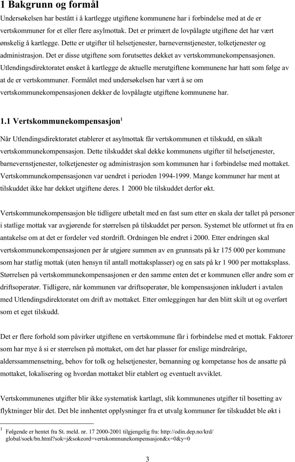 Det er disse utgiftene som forutsettes dekket av vertskommunekompensasjonen. Utlendingsdirektoratet ønsket å kartlegge de aktuelle merutgiftene kommunene har hatt som følge av at de er vertskommuner.