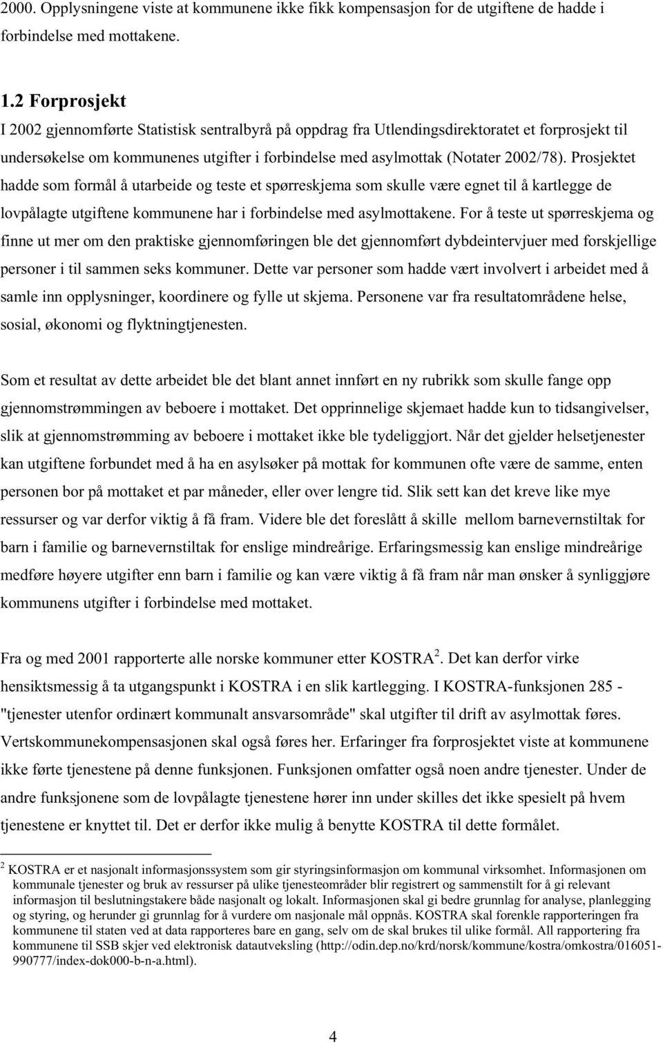 Prosjektet hadde som formål å utarbeide og teste et spørreskjema som skulle være egnet til å kartlegge de lovpålagte utgiftene kommunene har i forbindelse med asylmottakene.