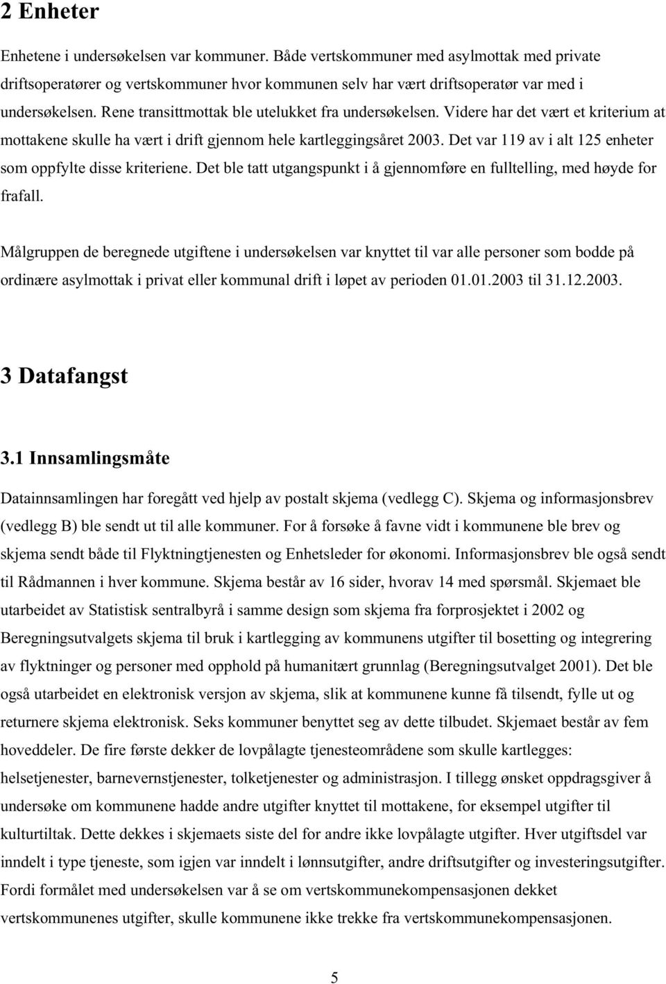 Det var 119 av i alt 125 enheter som oppfylte disse kriteriene. Det ble tatt utgangspunkt i å gjennomføre en fulltelling, med høyde for frafall.