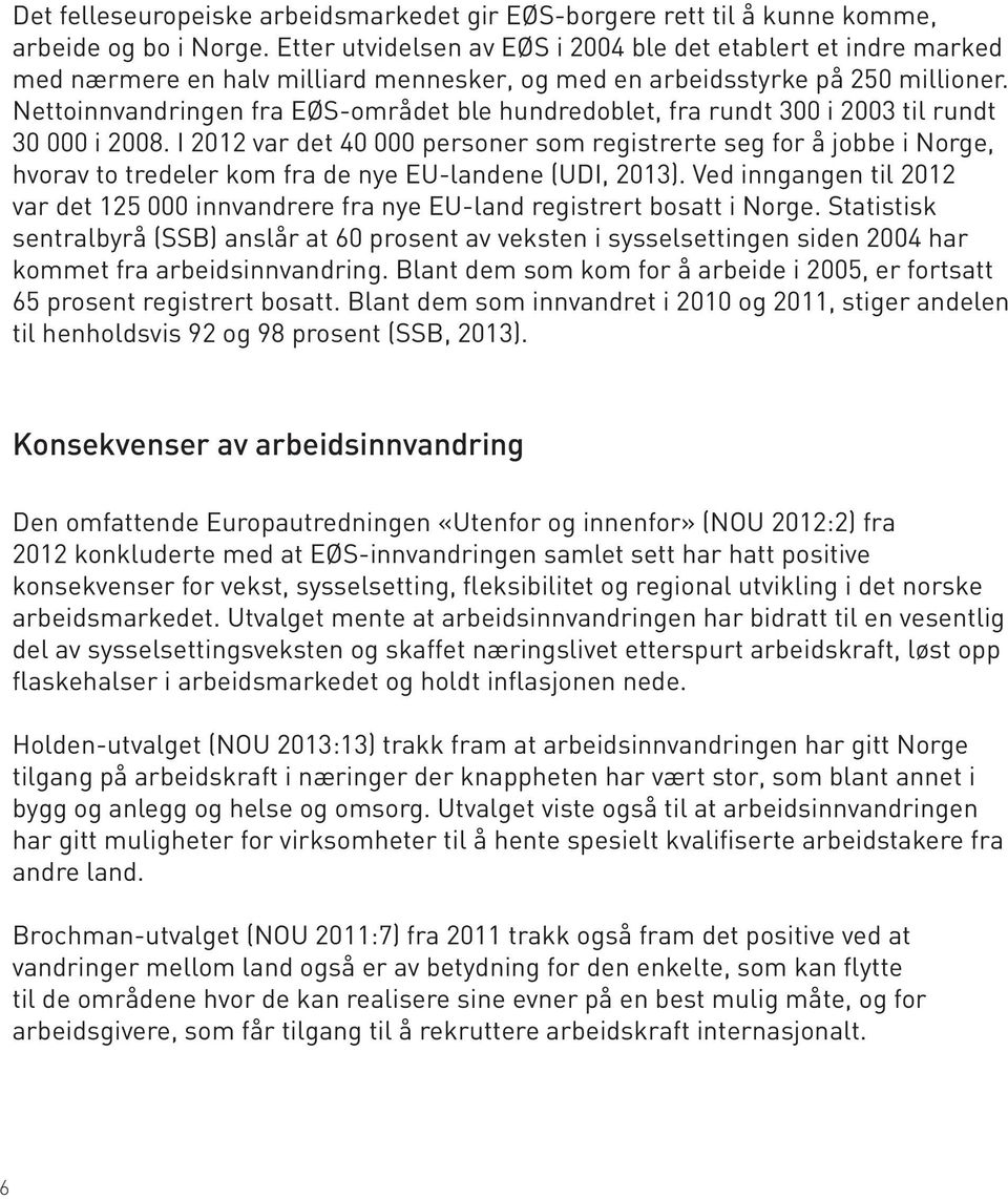 Nettoinnvandringen fra EØS-området ble hundredoblet, fra rundt 300 i 2003 til rundt 30 000 i 2008.