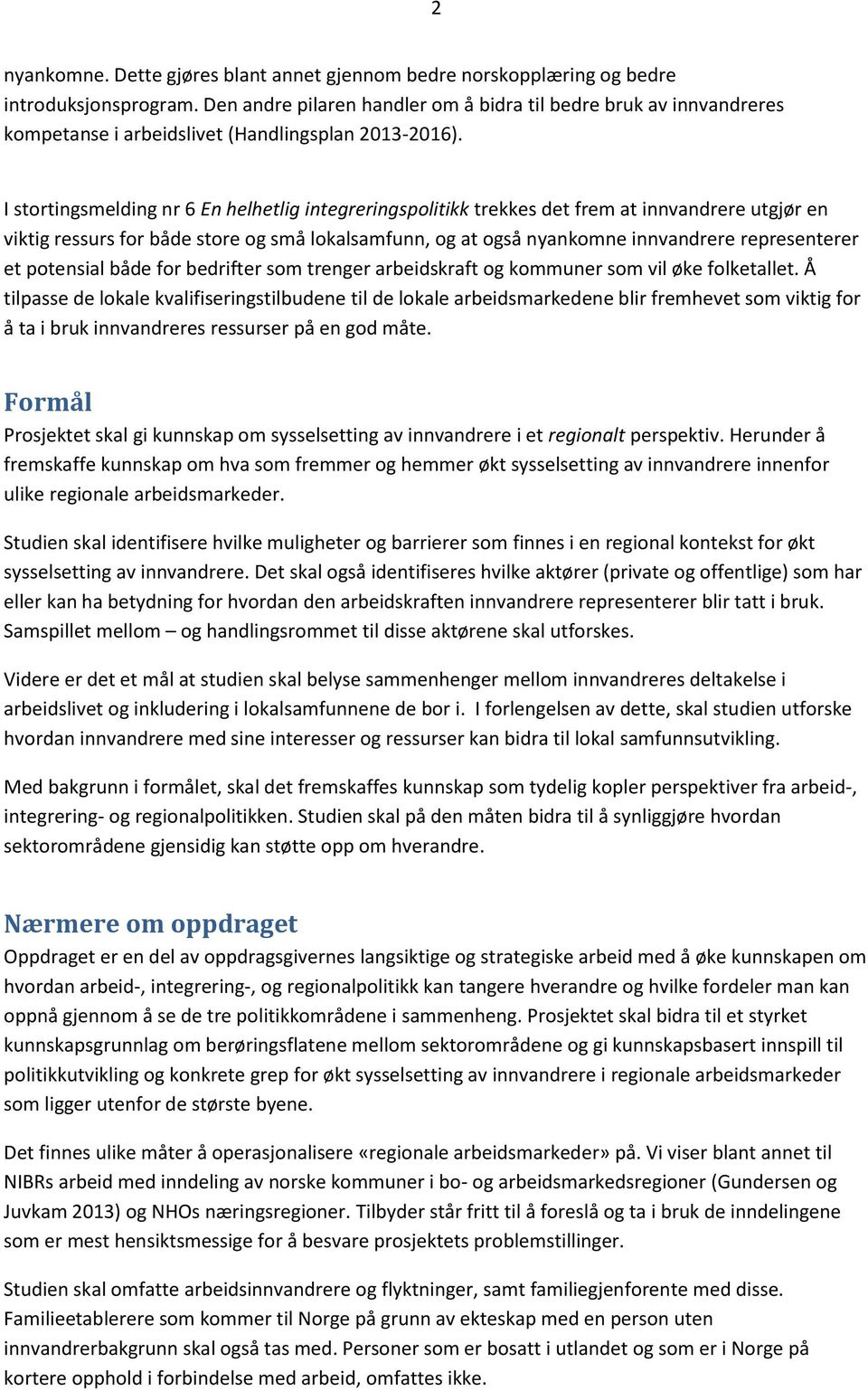 I stortingsmelding nr 6 En helhetlig integreringspolitikk trekkes det frem at innvandrere utgjør en viktig ressurs for både store og små lokalsamfunn, og at også nyankomne innvandrere representerer