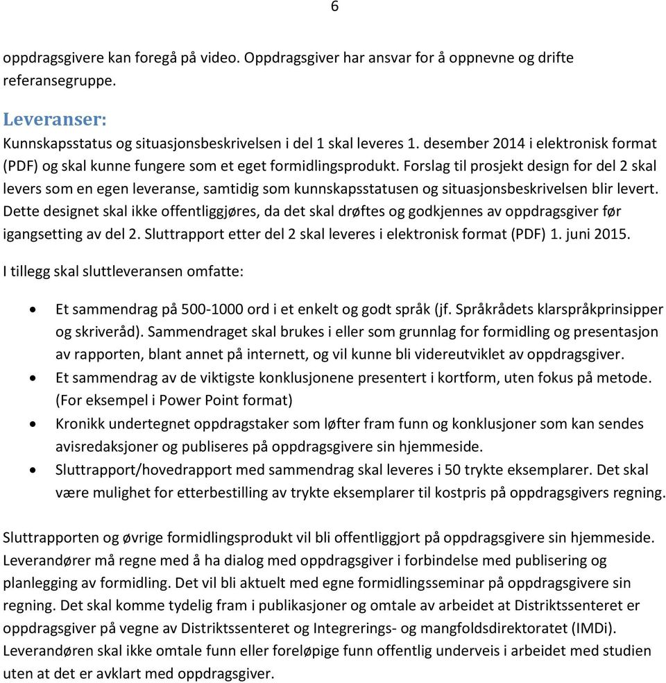 Forslag til prosjekt design for del 2 skal levers som en egen leveranse, samtidig som kunnskapsstatusen og situasjonsbeskrivelsen blir levert.