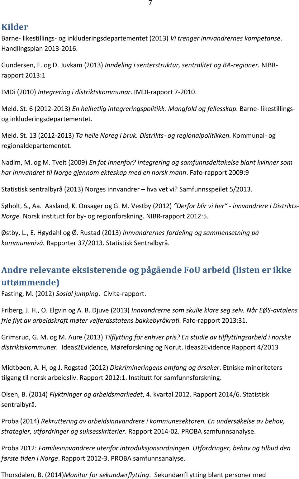 6 (2012-2013) En helhetlig integreringspolitikk. Mangfold og fellesskap. Barne- likestillingsog inkluderingsdepartementet. Meld. St. 13 (2012-2013) Ta heile Noreg i bruk.