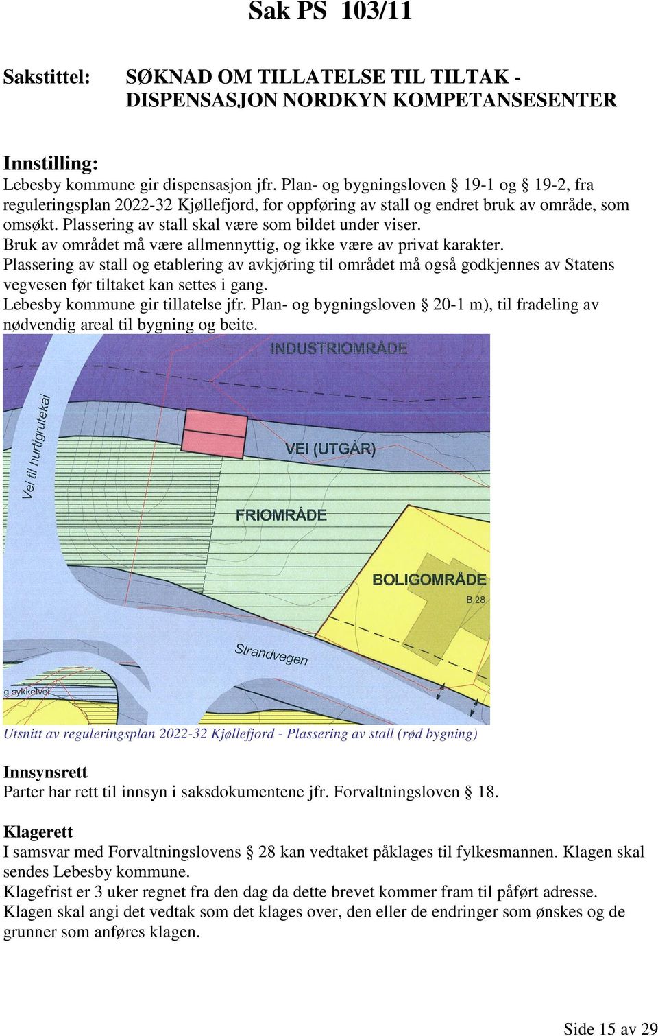 Bruk av området må være allmennyttig, og ikke være av privat karakter. Plassering av stall og etablering av avkjøring til området må også godkjennes av Statens vegvesen før tiltaket kan settes i gang.