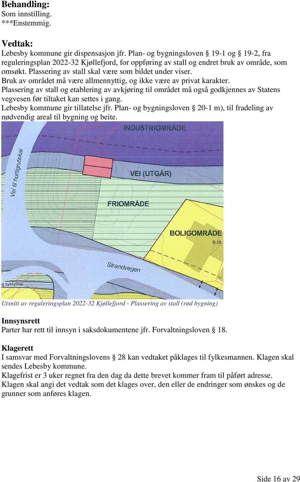 Bruk av området må være allmennyttig, og ikke være av privat karakter. Plassering av stall og etablering av avkjøring til området må også godkjennes av Statens vegvesen før tiltaket kan settes i gang.