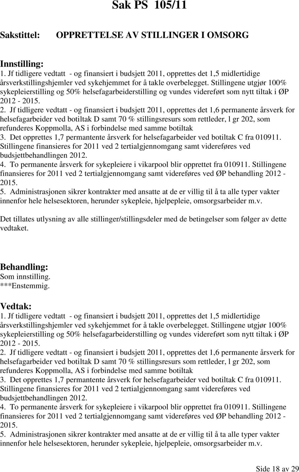 Stillingene utgjør 100% sykepleierstilling og 50% helsefagarbeiderstilling og vundes videreført som nytt tiltak i ØP 20