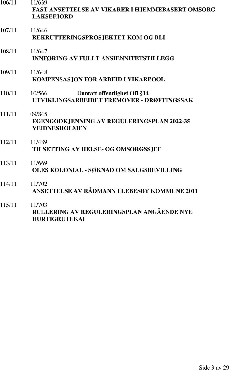 111/11 09/845 EGENGODKJENNING AV REGULERINGSPLAN 2022-35 VEIDNESHOLMEN 112/11 11/489 TILSETTING AV HELSE- OG OMSORGSSJEF 113/11 11/669 OLES KOLONIAL -