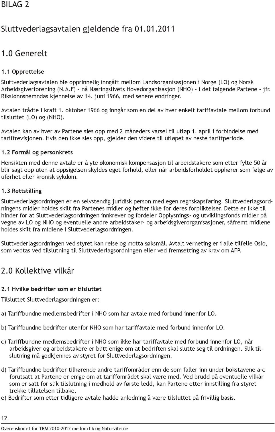 Rikslønnsnemndas kjennelse av 14. juni 1966, med senere endringer. Avtalen trådte i kraft 1. oktober 1966 og inngår som en del av hver enkelt tariffavtale mellom forbund tilsluttet (LO) og (NHO).