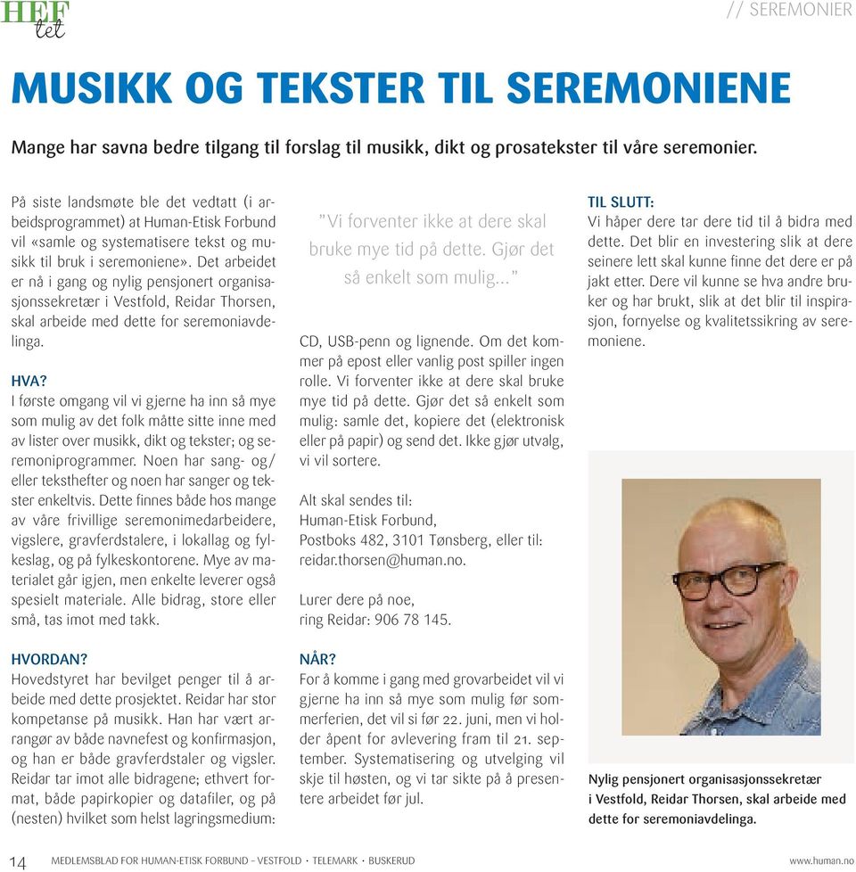 Det arbeidet er nå i gang og nylig pensjonert organisasjonssekretær i Vestfold, Reidar Thorsen, skal arbeide med dette for seremoniavdelinga. HVA?