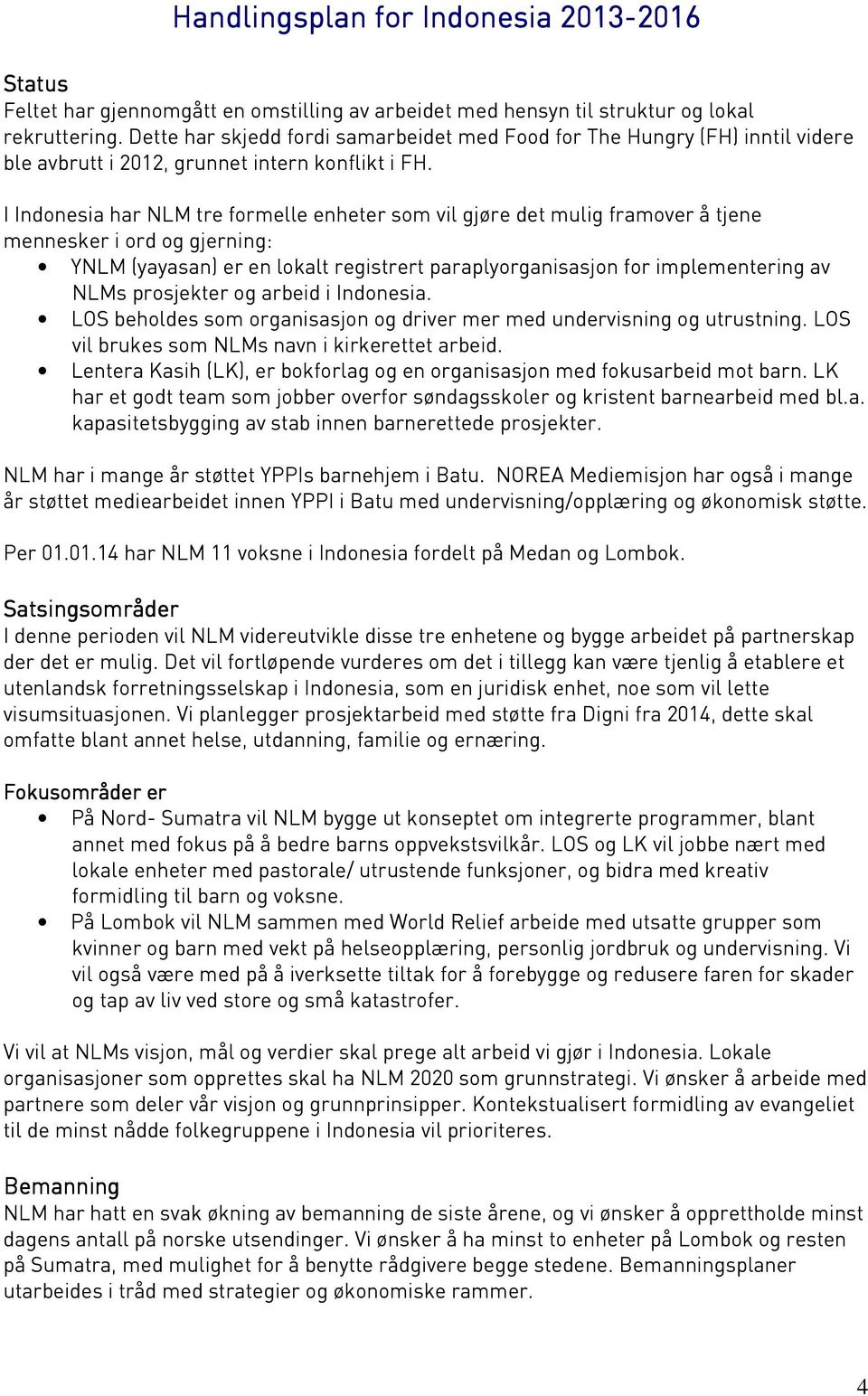 I Indonesia har NLM tre formelle enheter som vil gjøre det mulig framover å tjene mennesker i ord og gjerning: YNLM (yayasan) er en lokalt registrert paraplyorganisasjon for implementering av NLMs