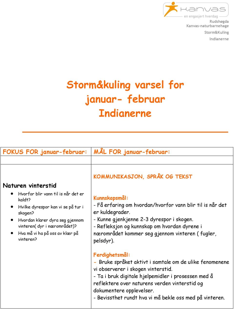 KOMMUNIKASJON, SPRÅK OG TEKST Kunnskapsmål: - Få erfaring om hvordan/hvorfor vann blir til is når det er kuldegrader. - Kunne gjenkjenne 2-3 dyrespor i skogen.