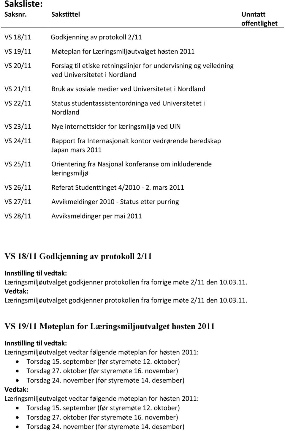 retningslinjer for undervisning og veiledning ved Universitetet i Nordland Bruk av sosiale medier ved Universitetet i Nordland Status studentassistentordninga ved Universitetet i Nordland Nye