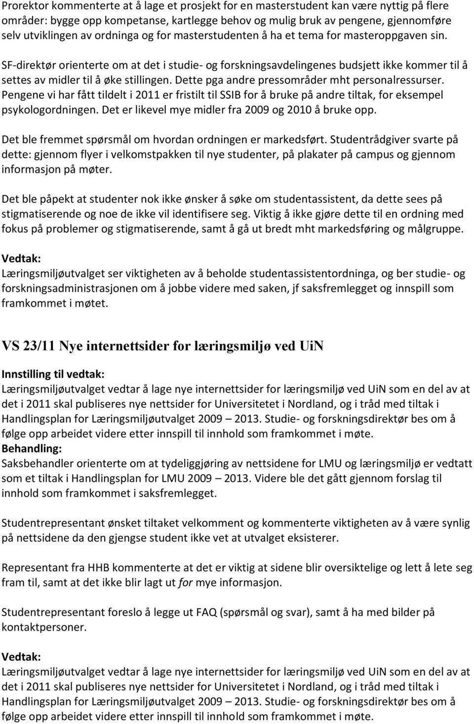 SF-direktør orienterte om at det i studie- og forskningsavdelingenes budsjett ikke kommer til å settes av midler til å øke stillingen. Dette pga andre pressområder mht personalressurser.