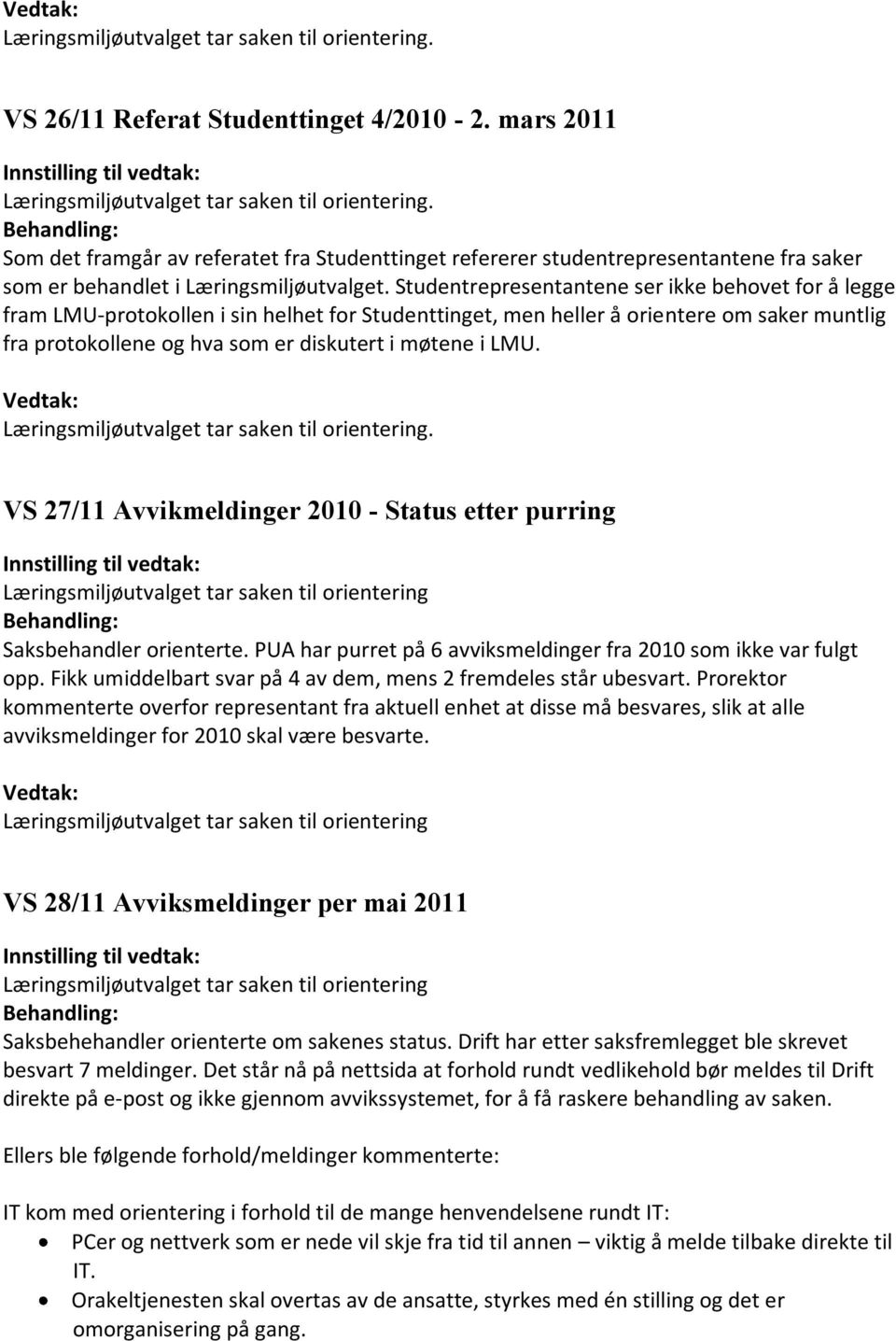 Studentrepresentantene ser ikke behovet for å legge fram LMU-protokollen i sin helhet for Studenttinget, men heller å orientere om saker muntlig fra protokollene og hva som er diskutert i møtene i