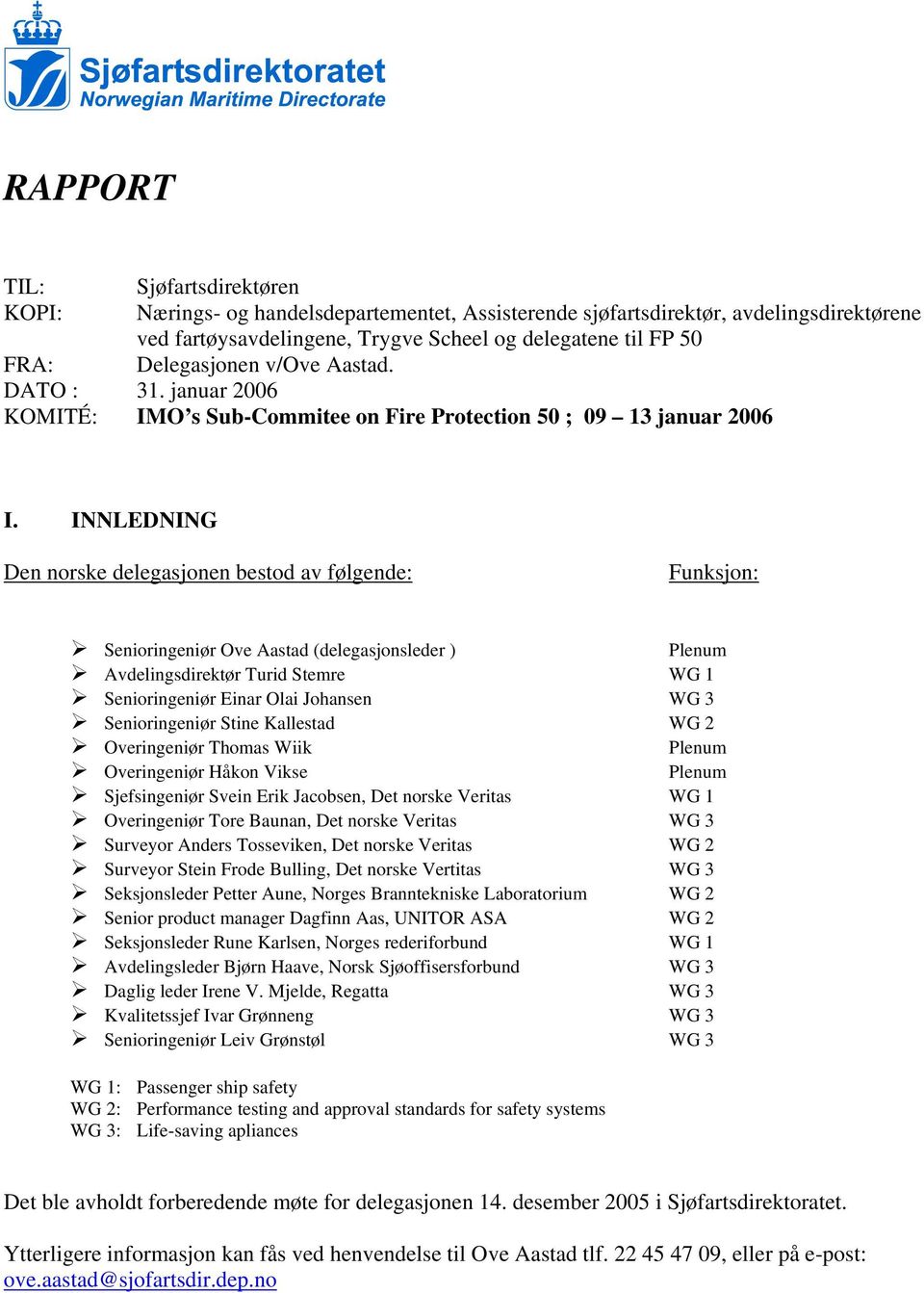 INNLEDNING Den norske delegasjonen bestod av følgende: Funksjon: Senioringeniør Ove Aastad (delegasjonsleder ) Plenum Avdelingsdirektør Turid Stemre WG 1 Senioringeniør Einar Olai Johansen WG 3