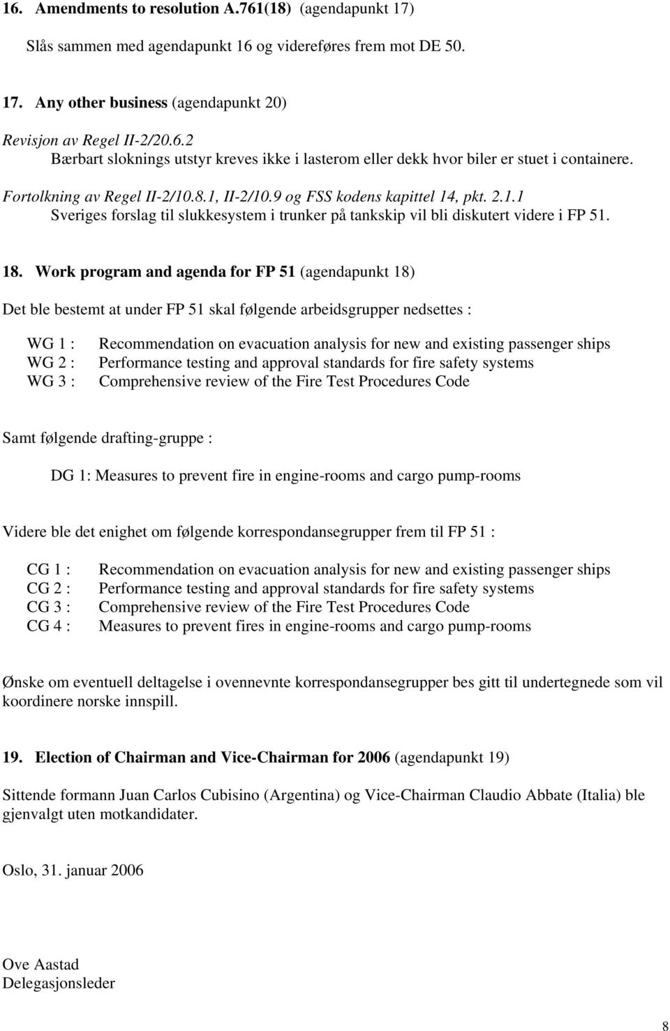 Work program and agenda for FP 51 (agendapunkt 18) Det ble bestemt at under FP 51 skal følgende arbeidsgrupper nedsettes : WG 1 : WG 2 : WG 3 : Recommendation on evacuation analysis for new and