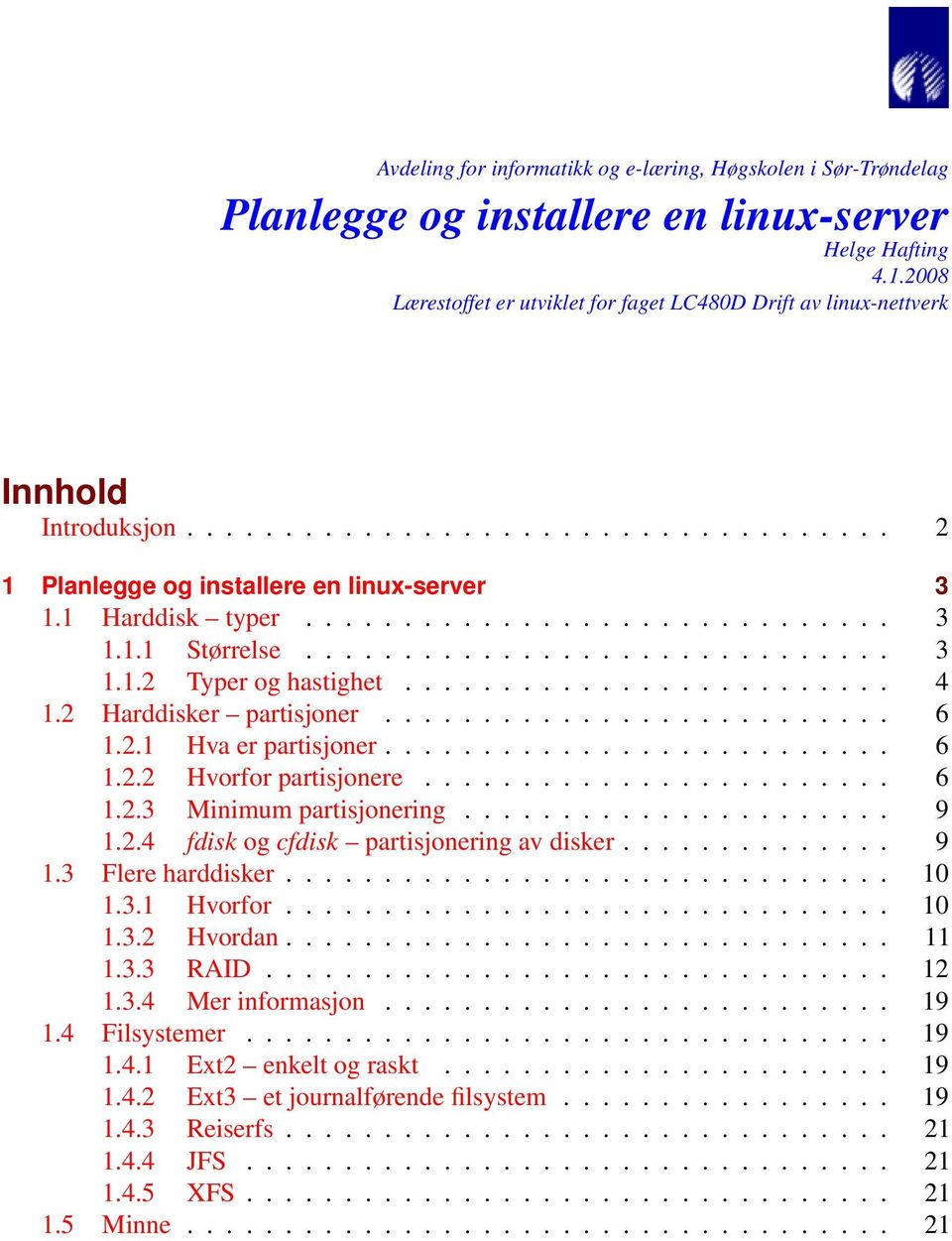 ............................. 3 1.1.2 Typer og hastighet......................... 4 1.2 Harddisker partisjoner.......................... 6 1.2.1 Hva er partisjoner.......................... 6 1.2.2 Hvorfor partisjonere.