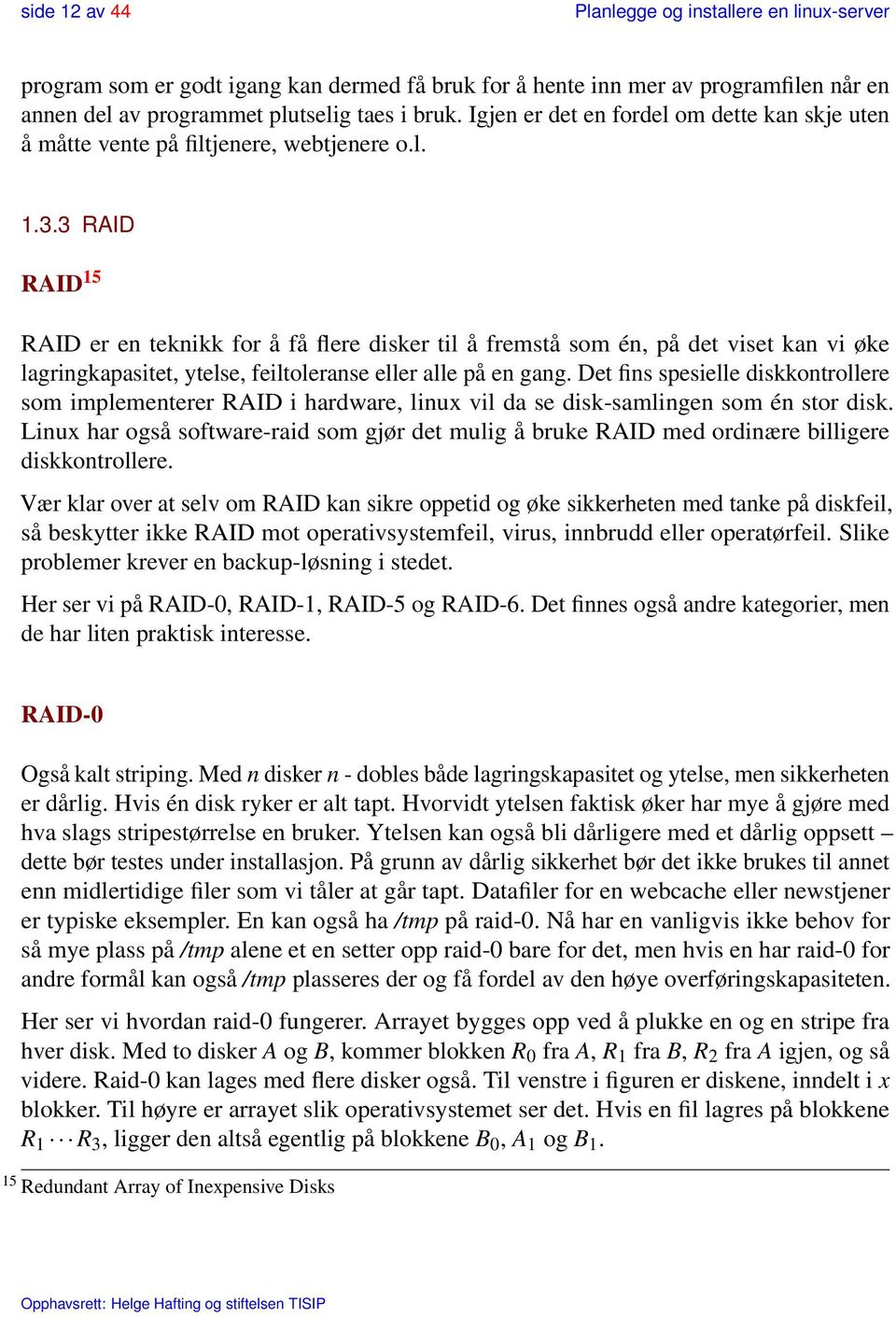 3 RAID RAID 15 RAID er en teknikk for å få flere disker til å fremstå som én, på det viset kan vi øke lagringkapasitet, ytelse, feiltoleranse eller alle på en gang.