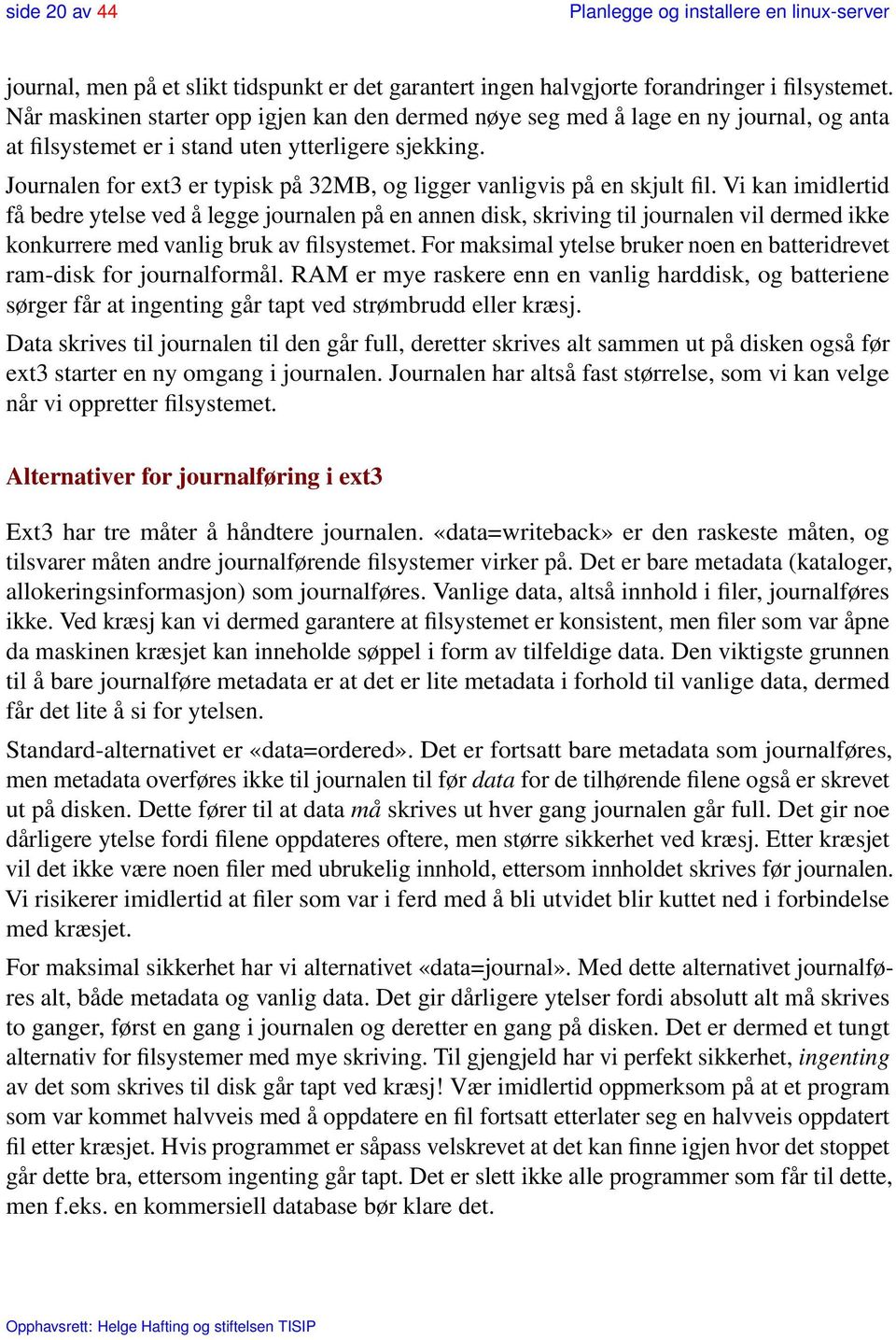 Journalen for ext3 er typisk på 32MB, og ligger vanligvis på en skjult fil.