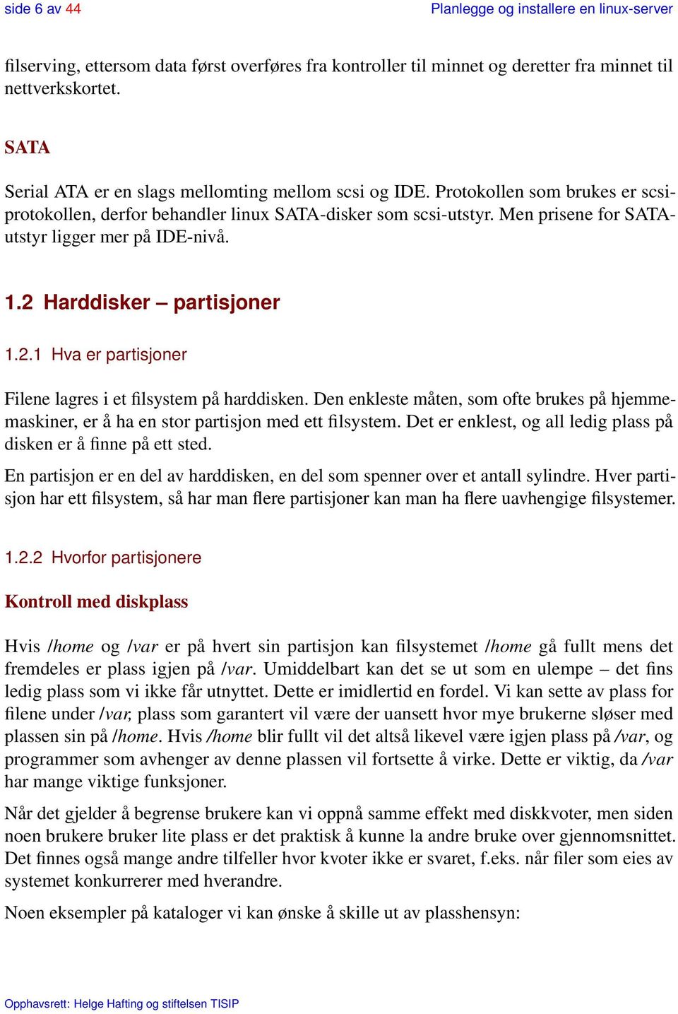 Men prisene for SATAutstyr ligger mer på IDE-nivå. 1.2 Harddisker partisjoner 1.2.1 Hva er partisjoner Filene lagres i et filsystem på harddisken.