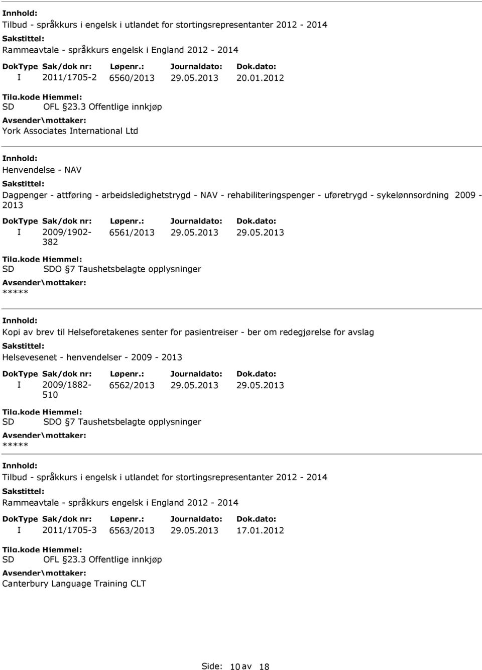 2012 Henvendelse - NAV Dagpenger - attføring - arbeidsledighetstrygd - NAV - rehabiliteringspenger - uføretrygd - sykelønnsordning 2009-2013 Sak/dok nr: 2009/1902-382 Løpenr.