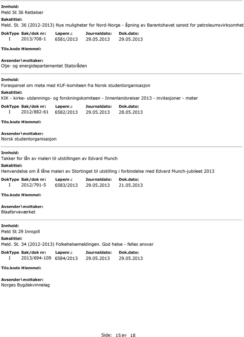 36 (2012-2013) Nye muligheter for Nord-Norge - åpning av Barentshavet sørøst for petroleumsvirksomhet 2013/708-1 6581/2013 Olje- og energidepartementet Statsråden Forespørsel om møte med