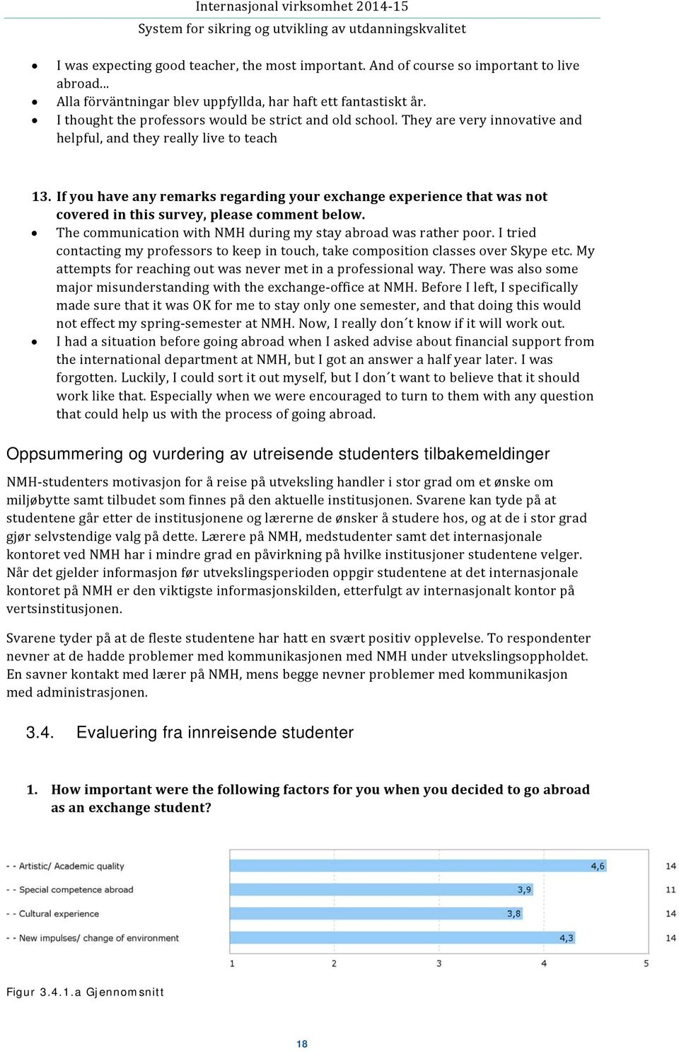 If you have any remarks regarding your exchange experience that was not covered in this survey, please comment below. The communication with NMH during my stay abroad was rather poor.