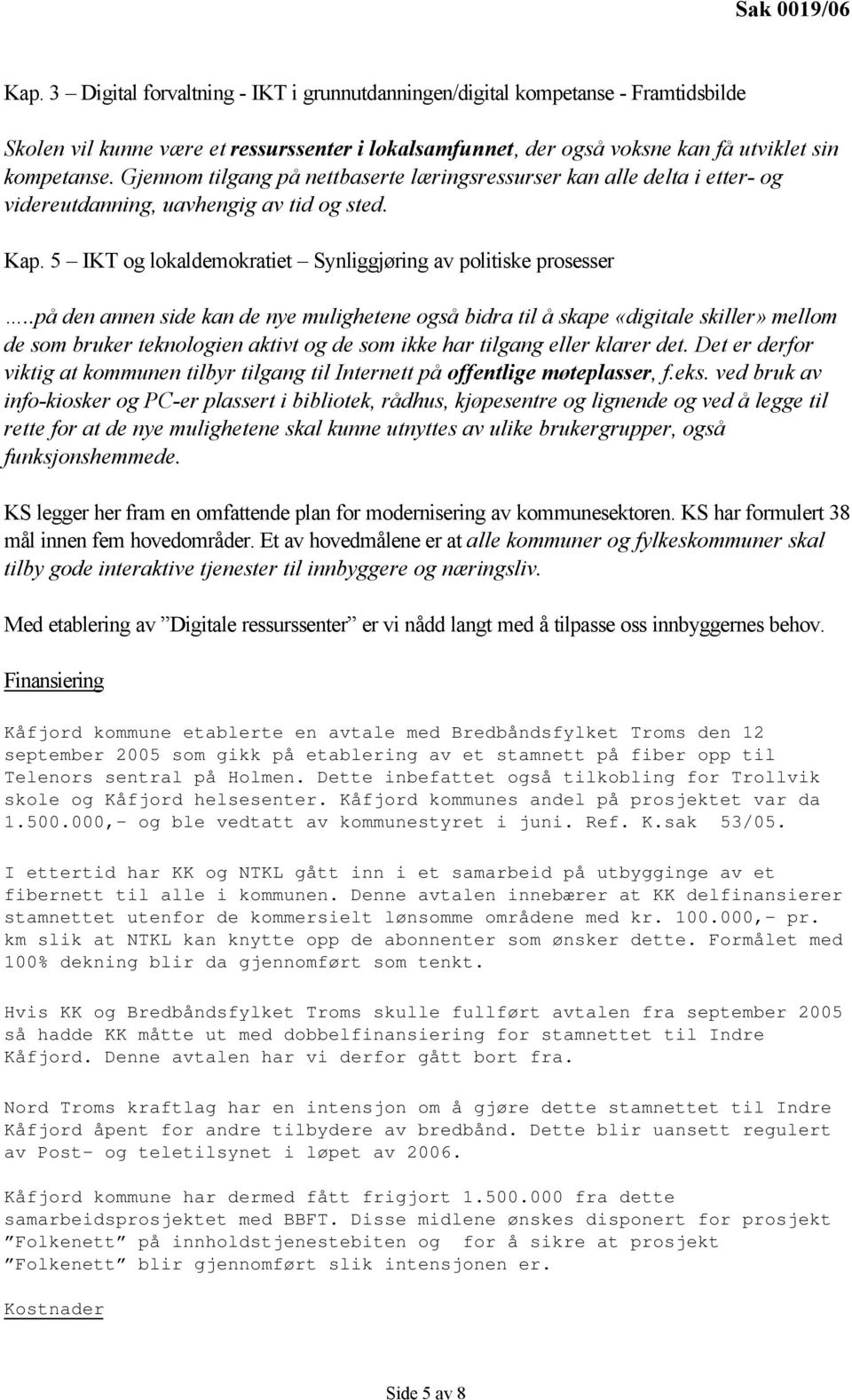 Gjennom tilgang på nettbaserte læringsressurser kan alle delta i etter- og videreutdanning, uavhengig av tid og sted. Kap. 5 IKT og lokaldemokratiet Synliggjøring av politiske prosesser.