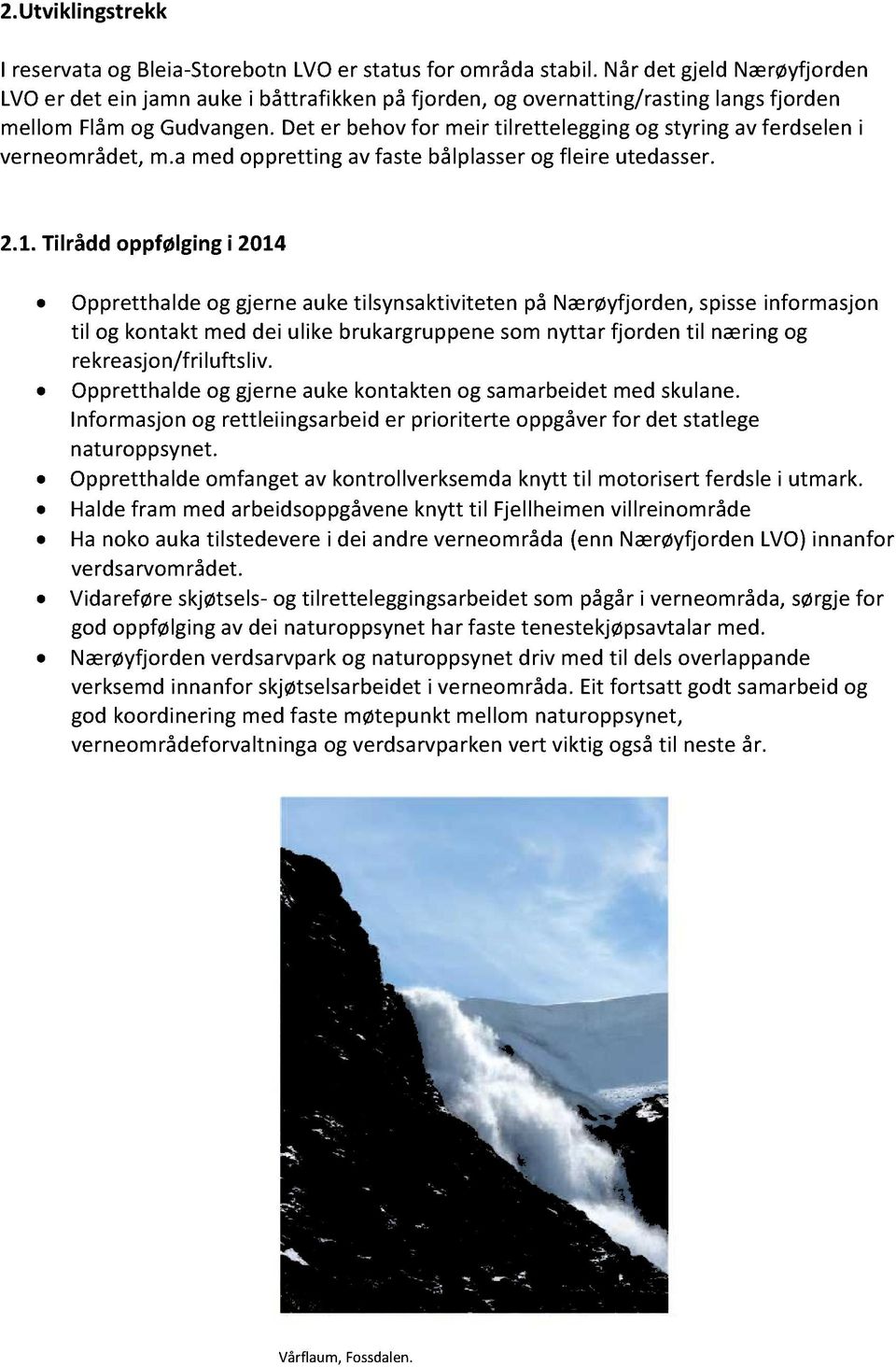 Det er behovfor meir tilretteleggingog styringavferdseleni verneområdet,m.amedoppretting avfastebålplasserog fleire utedasser. 2.1.