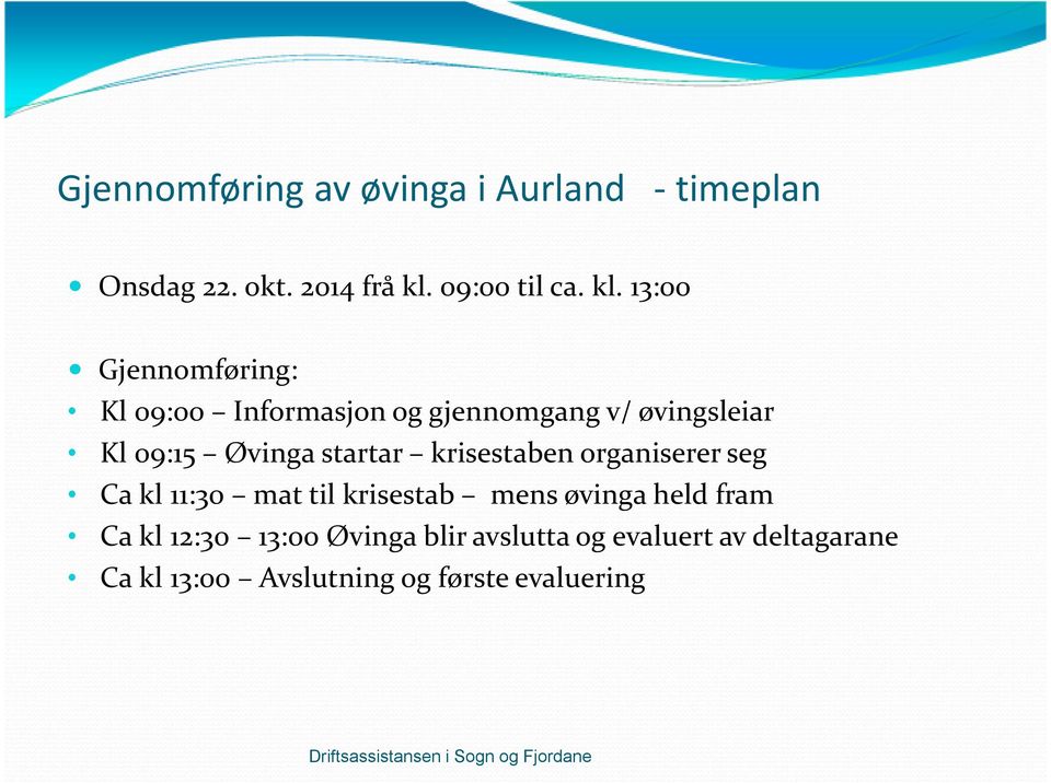 krisestaben organiserer seg Cakl 11:30 mat til krisestab mens øvinga held fram Ca kl 12:30 13:00