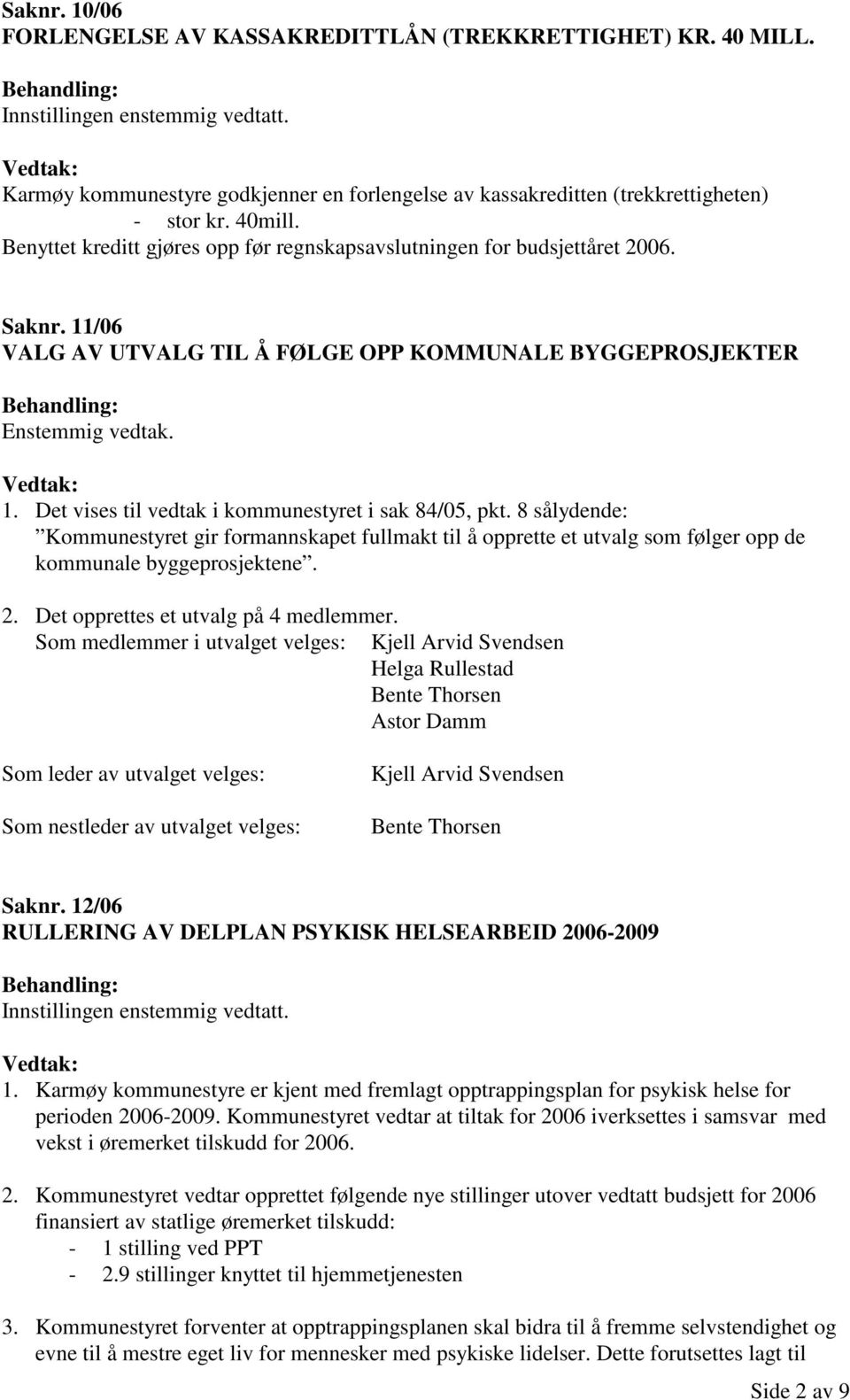 8 sålydende: Kommunestyret gir formannskapet fullmakt til å opprette et utvalg som følger opp de kommunale byggeprosjektene. 2. Det opprettes et utvalg på 4 medlemmer.