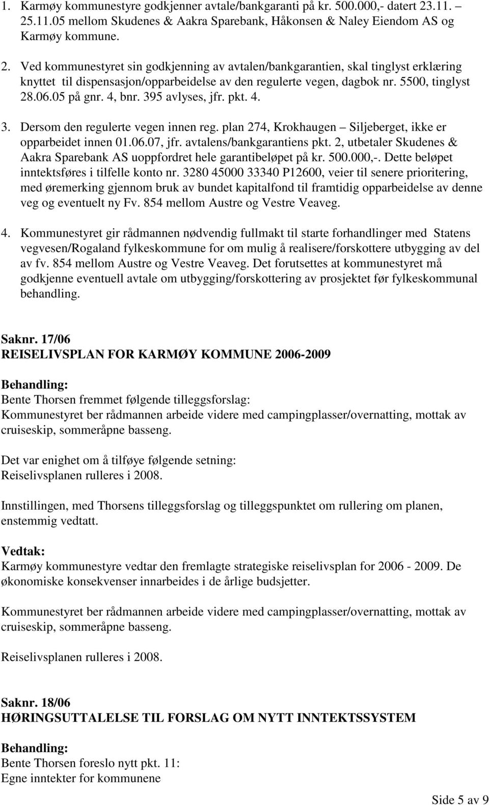 5500, tinglyst 28.06.05 på gnr. 4, bnr. 395 avlyses, jfr. pkt. 4. 3. Dersom den regulerte vegen innen reg. plan 274, Krokhaugen Siljeberget, ikke er opparbeidet innen 01.06.07, jfr.