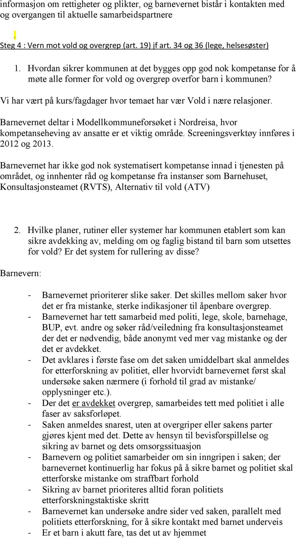 Vi har vært på kurs/fagdager hvor temaet har vær Vold i nære relasjoner. Barnevernet deltar i Modellkommuneforsøket i Nordreisa, hvor kompetanseheving av ansatte er et viktig område.