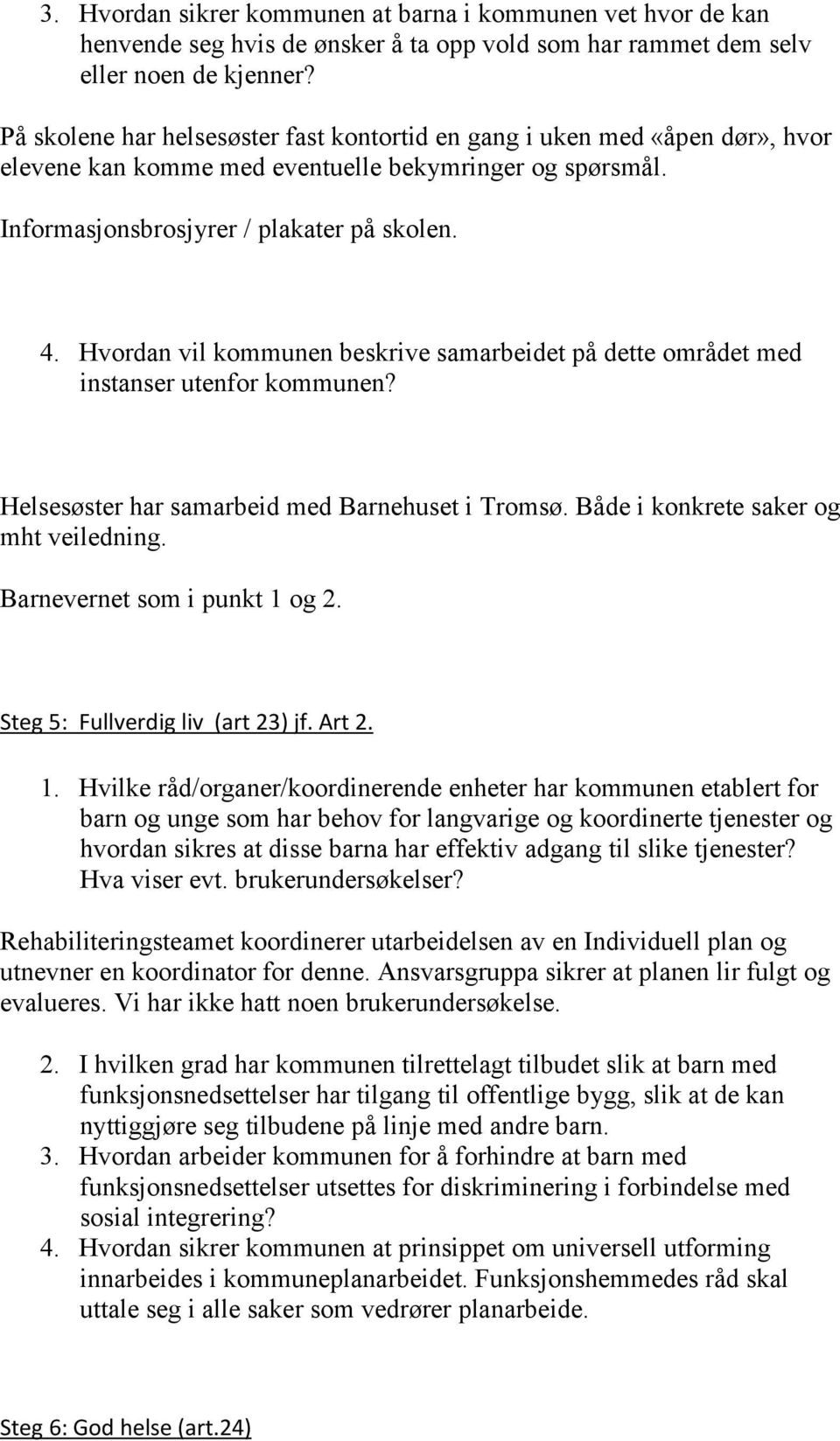 Hvordan vil kommunen beskrive samarbeidet på dette området med instanser utenfor kommunen? Helsesøster har samarbeid med Barnehuset i Tromsø. Både i konkrete saker og mht veiledning.