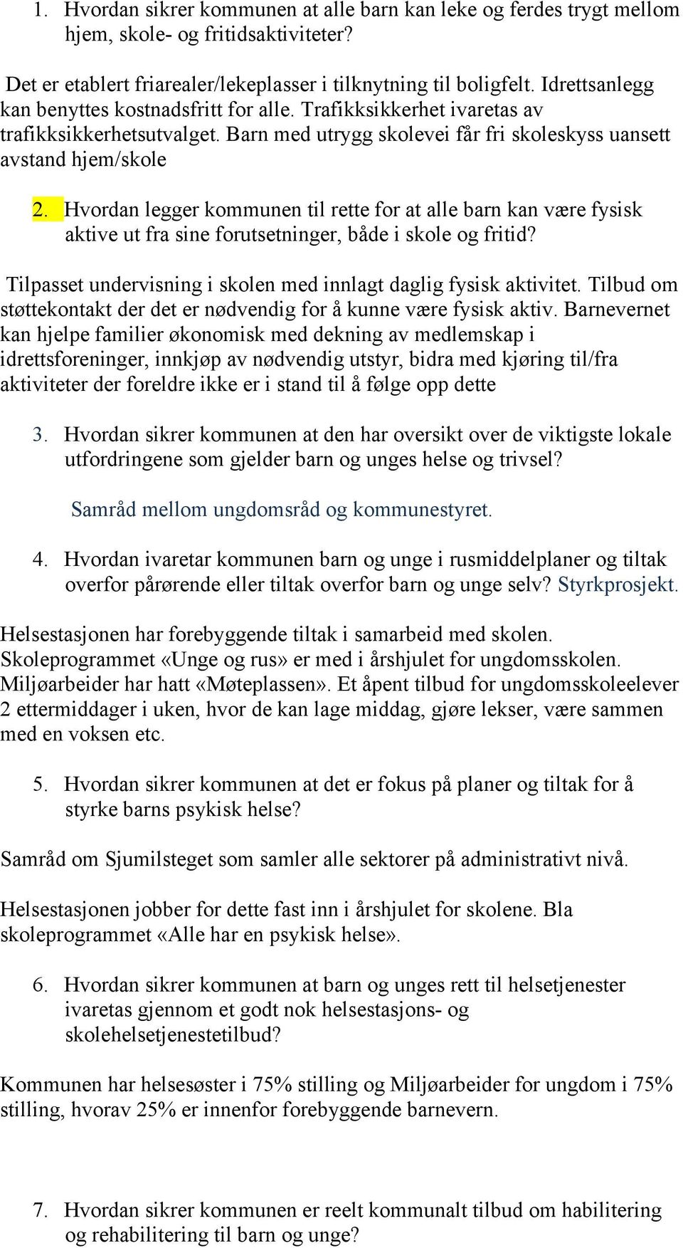 Hvordan legger kommunen til rette for at alle barn kan være fysisk aktive ut fra sine forutsetninger, både i skole og fritid? Tilpasset undervisning i skolen med innlagt daglig fysisk aktivitet.