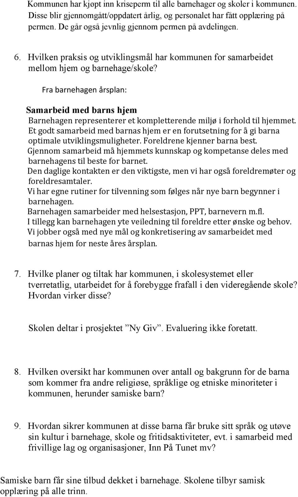 Fra barnehagen årsplan: Samarbeid med barns hjem Barnehagen representerer et kompletterende miljø i forhold til hjemmet.