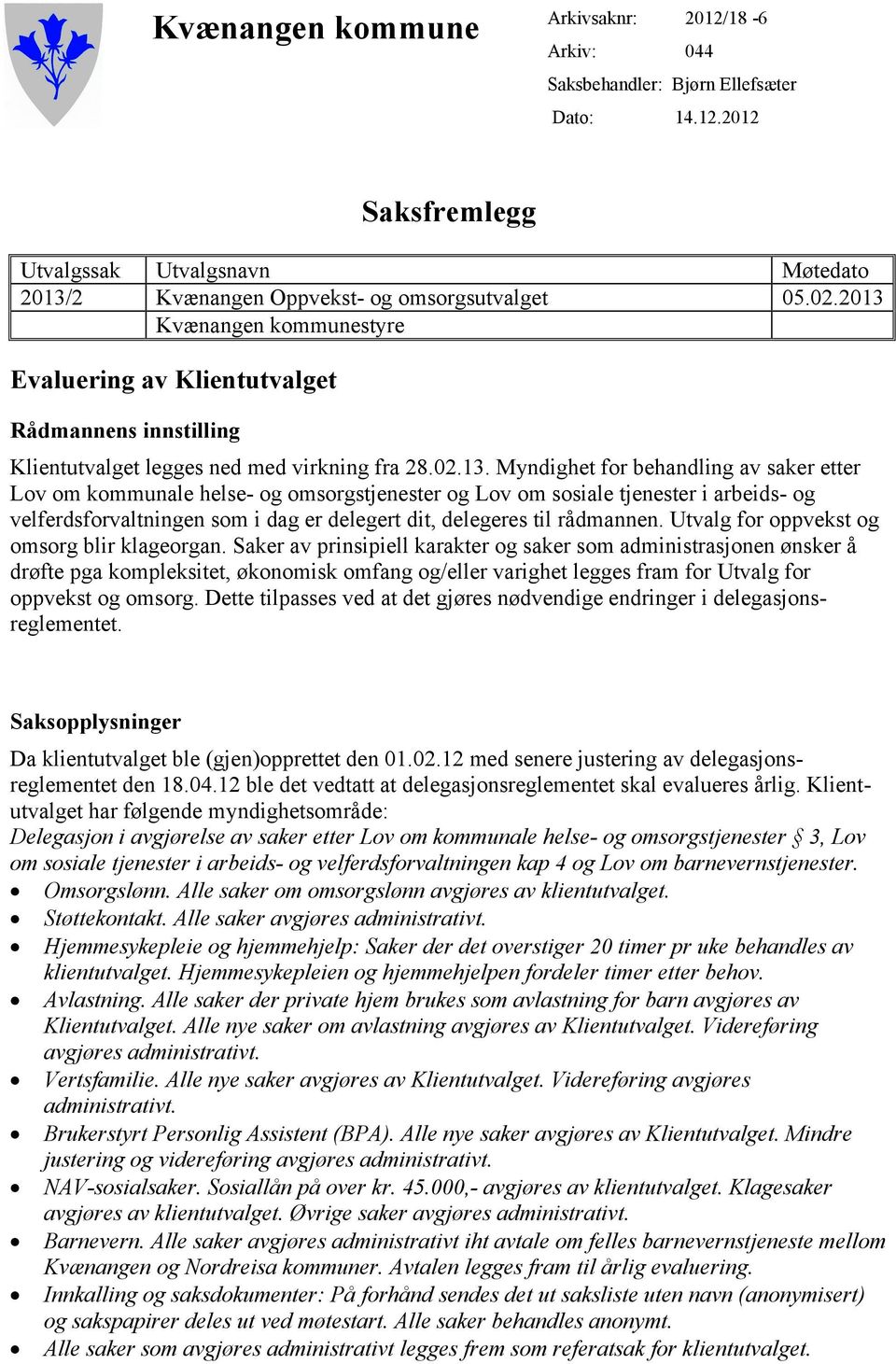 omsorgstjenester og Lov om sosiale tjenester i arbeids- og velferdsforvaltningen som i dag er delegert dit, delegeres til rådmannen. Utvalg for oppvekst og omsorg blir klageorgan.